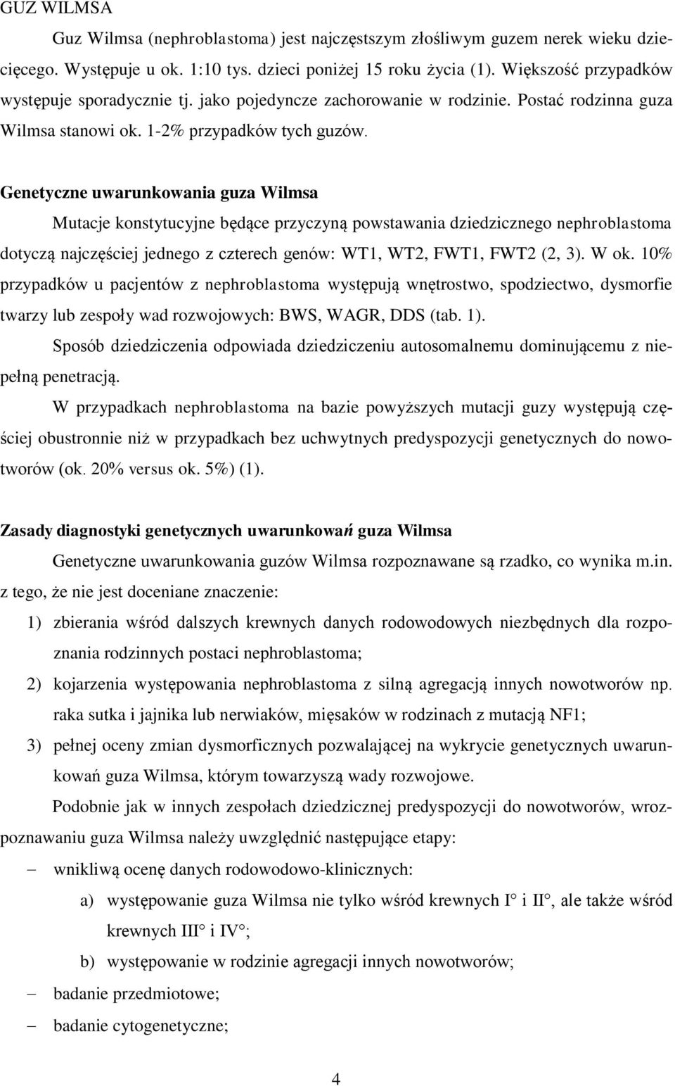 Genetyczne uwarunkowania guza Wilmsa Mutacje konstytucyjne będące przyczyną powstawania dziedzicznego nephroblastoma dotyczą najczęściej jednego z czterech genów: WT1, WT2, FWT1, FWT2 (2, 3). W ok.