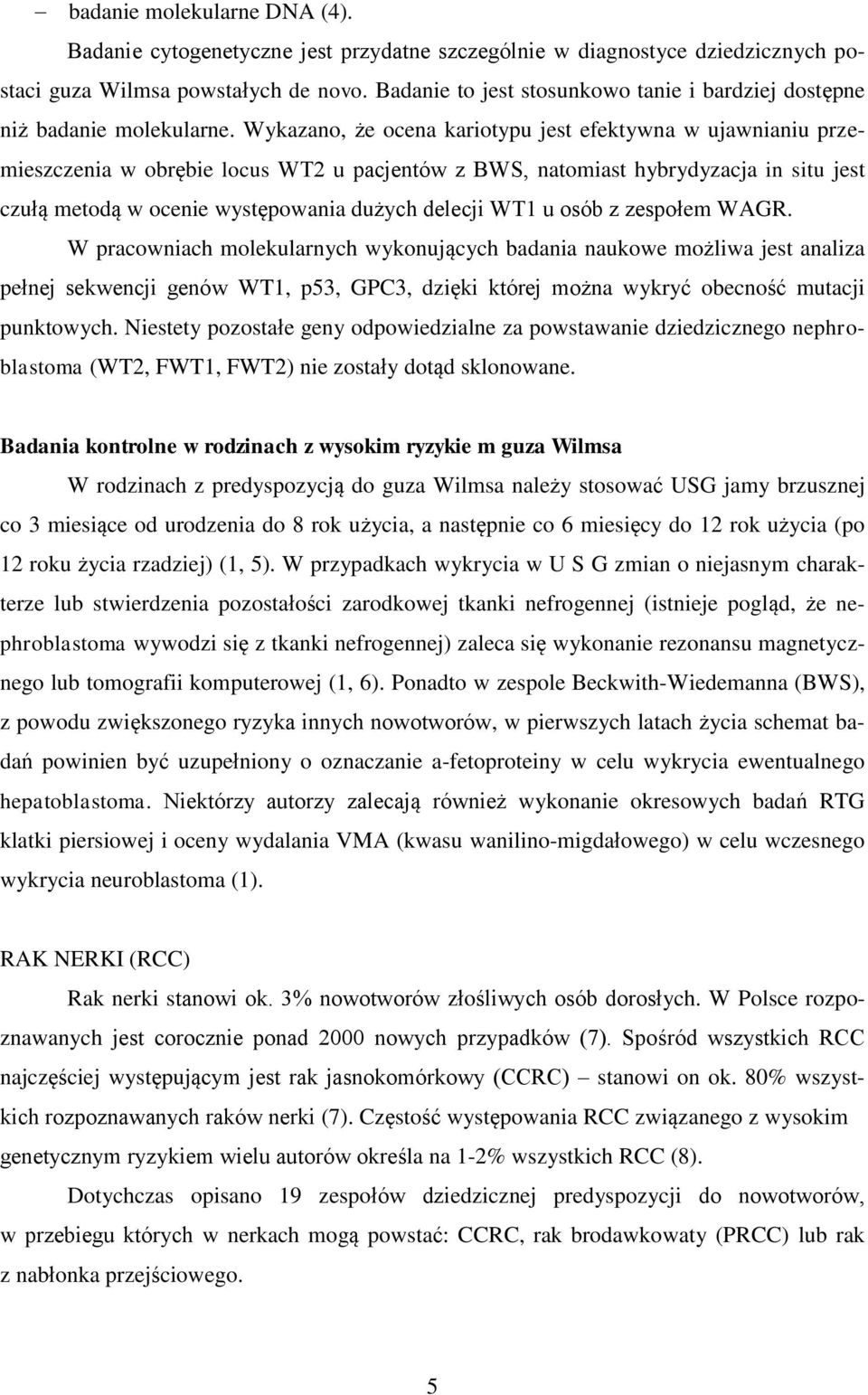 Wykazano, że ocena kariotypu jest efektywna w ujawnianiu przemieszczenia w obrębie locus WT2 u pacjentów z BWS, natomiast hybrydyzacja in situ jest czułą metodą w ocenie występowania dużych delecji