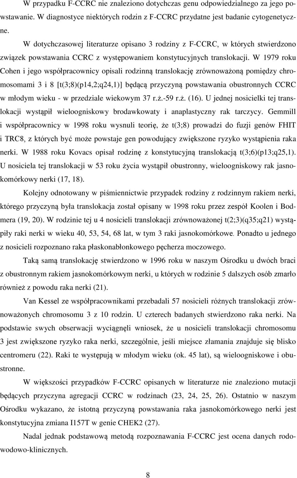 W 1979 roku Cohen i jego współpracownicy opisali rodzinną translokację zrównoważoną pomiędzy chromosomami 3 i 8 [t(3;8)(p14,2;q24,1)] będącą przyczyną powstawania obustronnych CCRC w młodym wieku - w