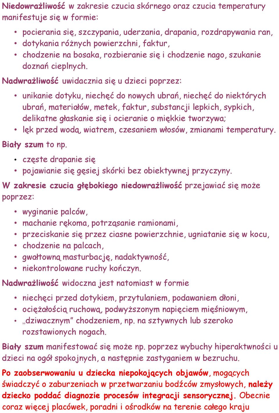 Nadwrażliwość uwidacznia się u dzieci poprzez: unikanie dotyku, niechęć do nowych ubrań, niechęć do niektórych ubrań, materiałów, metek, faktur, substancji lepkich, sypkich, delikatne głaskanie się i