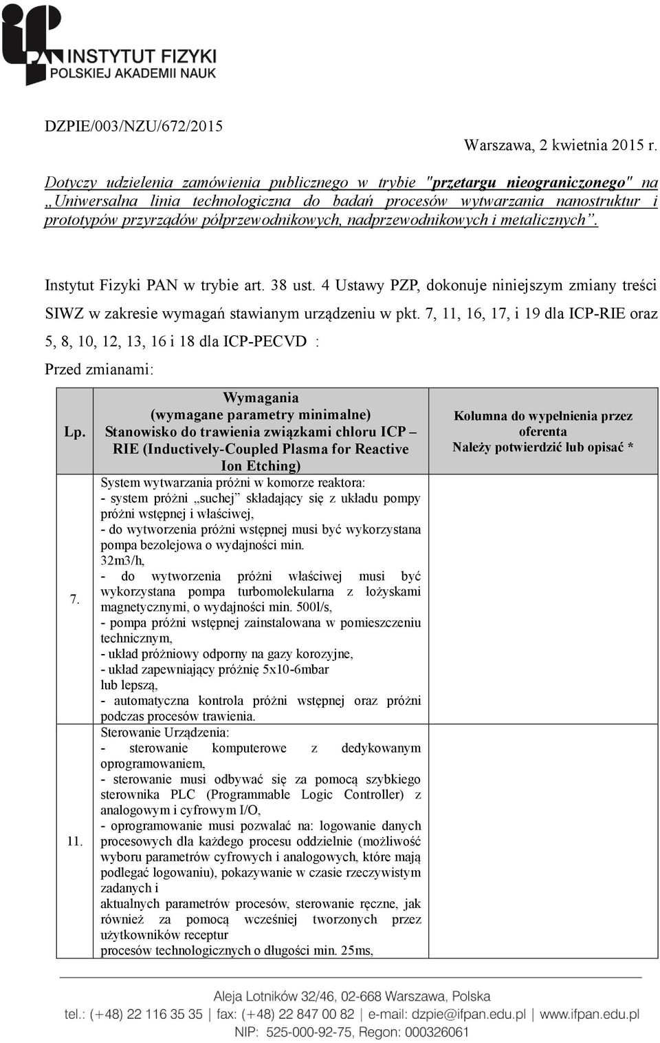 półprzewodnikowych, nadprzewodnikowych i metalicznych. Instytut Fizyki PAN w trybie art. 38 ust. 4 Ustawy PZP, dokonuje niniejszym zmiany treści SIWZ w zakresie wymagań stawianym urządzeniu w pkt.