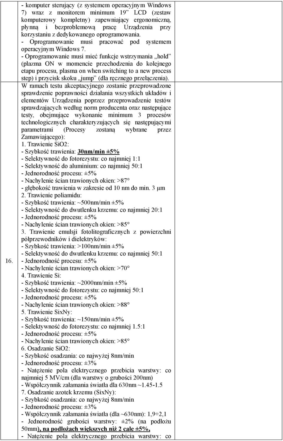 - Oprogramowanie musi mieć funkcje wstrzymania hold (plazma ON w momencie przechodzenia do kolejnego etapu procesu, plasma on when switching to a new process step) i przycisk skoku jump (dla ręcznego