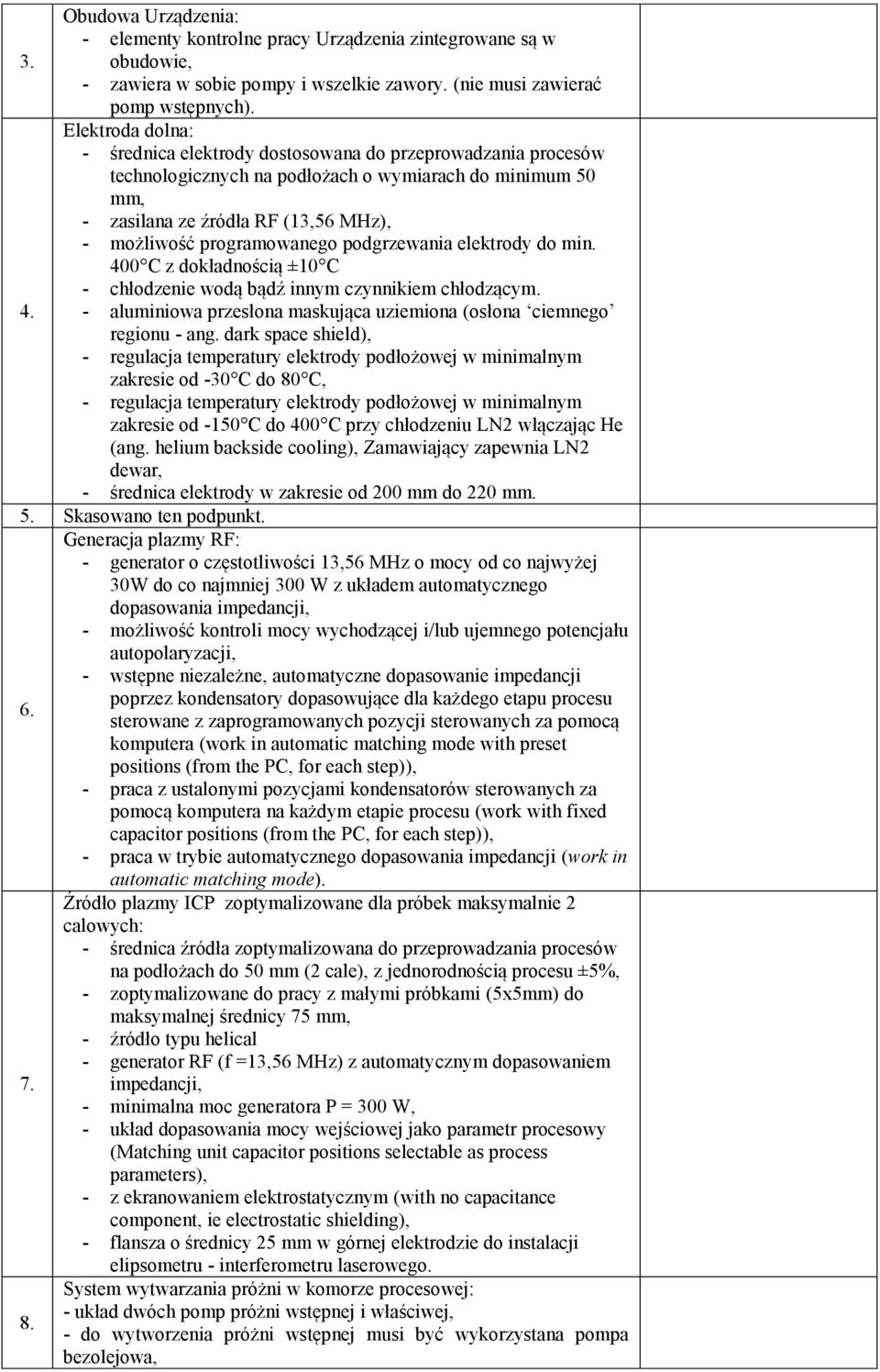 programowanego podgrzewania elektrody do min. 400 C z dokładnością ±10 C - chłodzenie wodą bądź innym czynnikiem chłodzącym. 4. - aluminiowa przesłona maskująca uziemiona (osłona ciemnego regionu - ang.