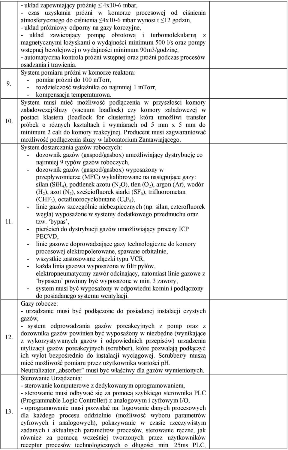 korozyjne, - układ zawierający pompę obrotową i turbomolekularną z magnetycznymi łożyskami o wydajności minimum 500 l/s oraz pompy wstępnej bezolejowej o wydajności minimum 90m3/godzinę, -