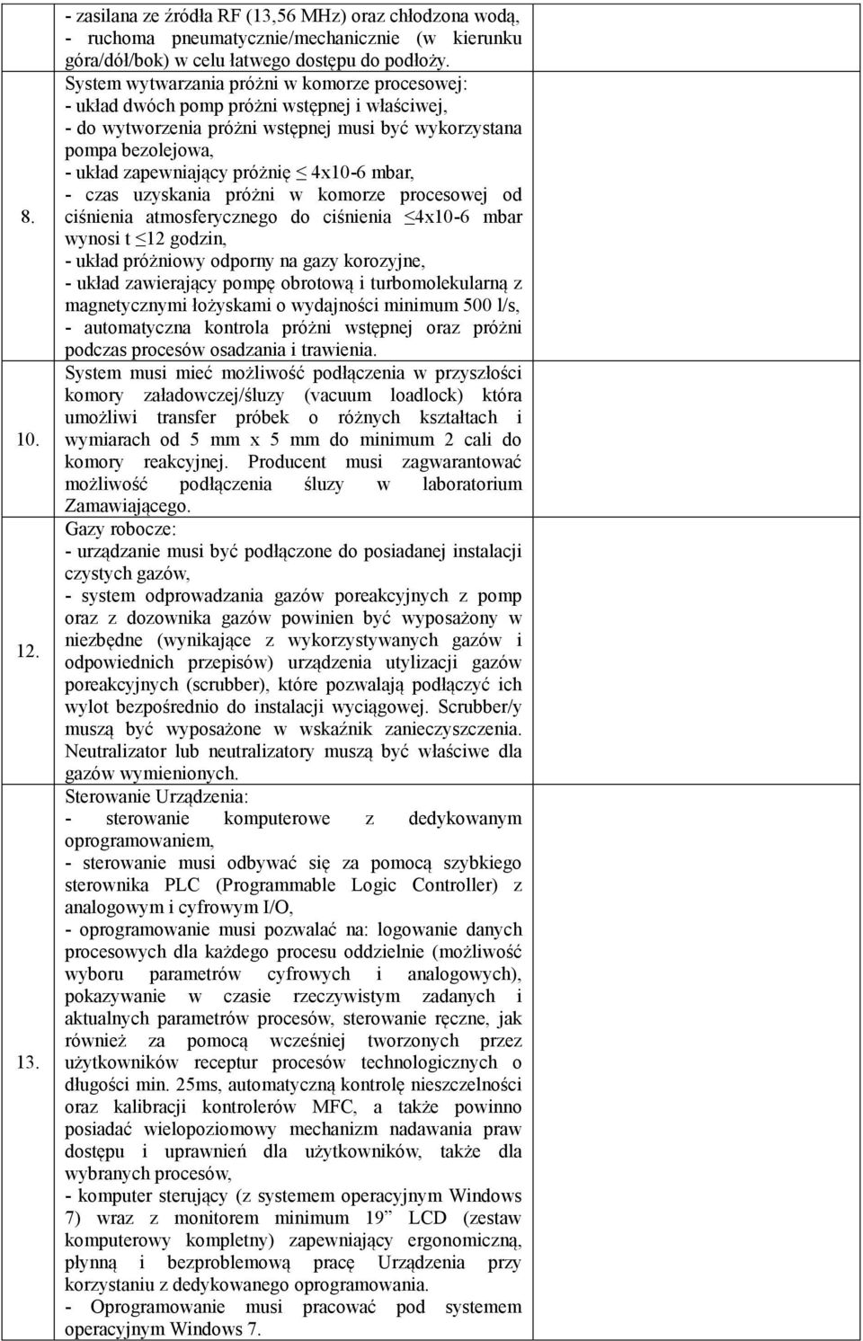 4x10-6 mbar, - czas uzyskania próżni w komorze procesowej od ciśnienia atmosferycznego do ciśnienia 4x10-6 mbar wynosi t 12 godzin, - układ próżniowy odporny na gazy korozyjne, - układ zawierający