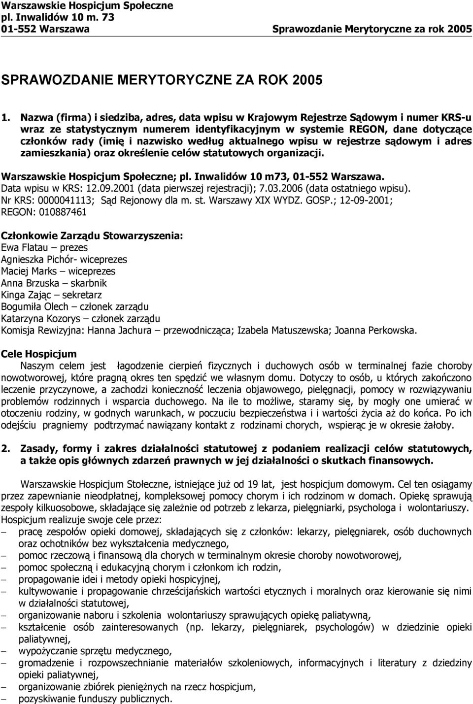 według aktualnego wpisu w rejestrze sądowym i adres zamieszkania) oraz określenie celów statutowych organizacji. Warszawskie Hospicjum Społeczne; pl. Inwalidów 10 m73, 01-552 Warszawa.