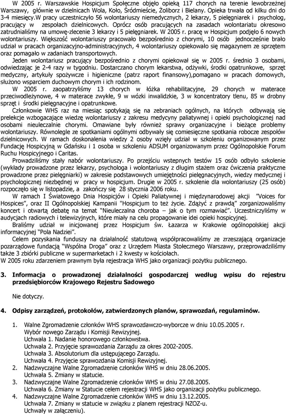 Oprócz osób pracujących na zasadach wolontariatu okresowo zatrudnialiśmy na umowę-zlecenie 3 lekarzy i 5 pielęgniarek. W 2005 r. pracę w Hospicjum podjęło 6 nowych wolontariuszy.