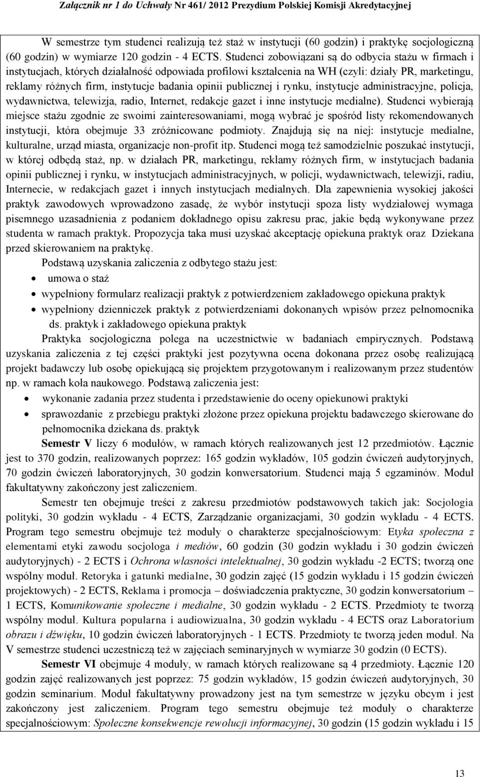 opinii publicznej i rynku, instytucje administracyjne, policja, wydawnictwa, telewizja, radio, Internet, redakcje gazet i inne instytucje medialne).