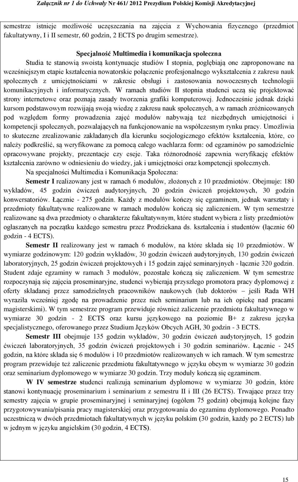 profesjonalnego wykształcenia z zakresu nauk społecznych z umiejętnościami w zakresie obsługi i zastosowania nowoczesnych technologii komunikacyjnych i informatycznych.