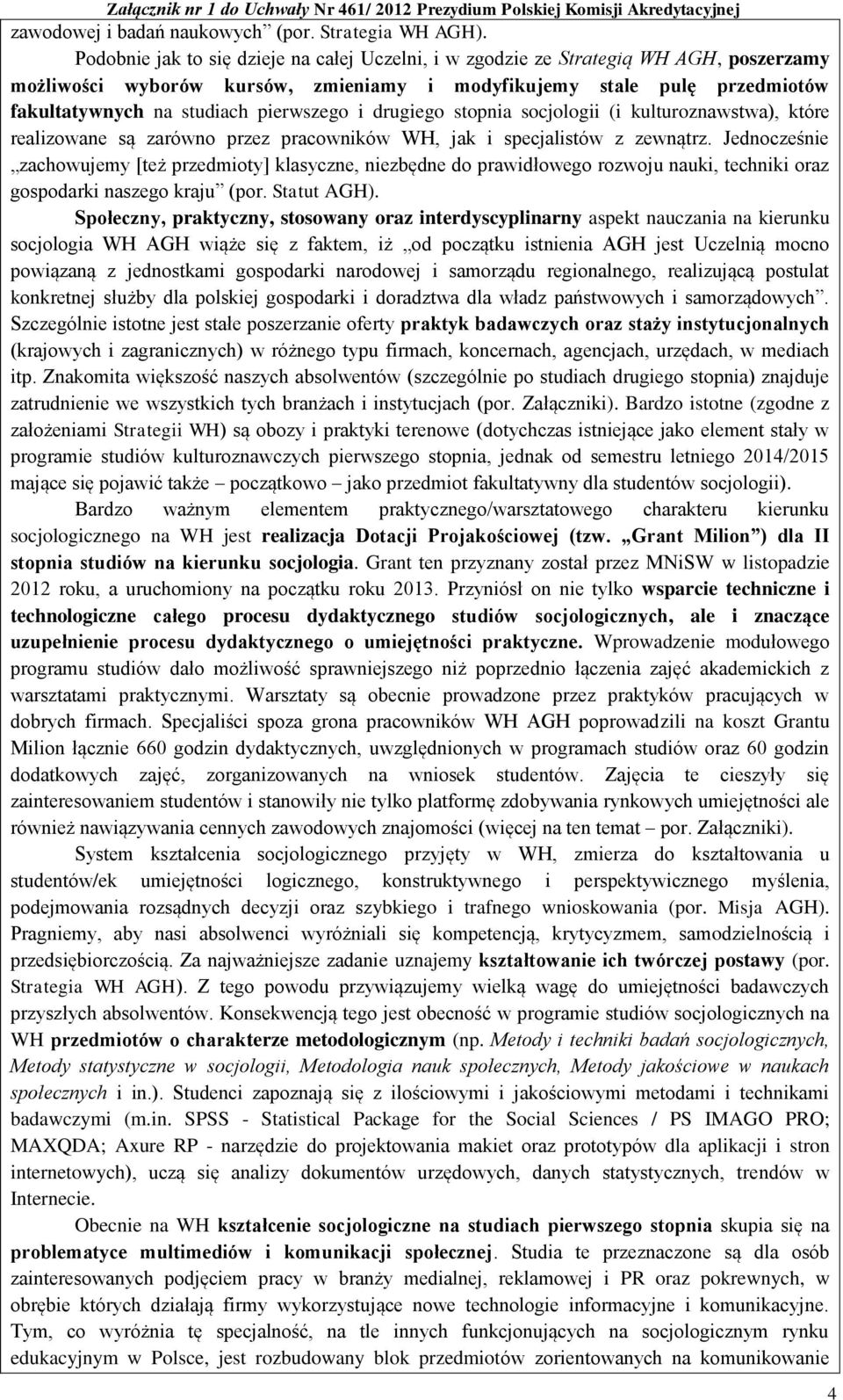 pierwszego i drugiego stopnia socjologii (i kulturoznawstwa), które realizowane są zarówno przez pracowników WH, jak i specjalistów z zewnątrz.