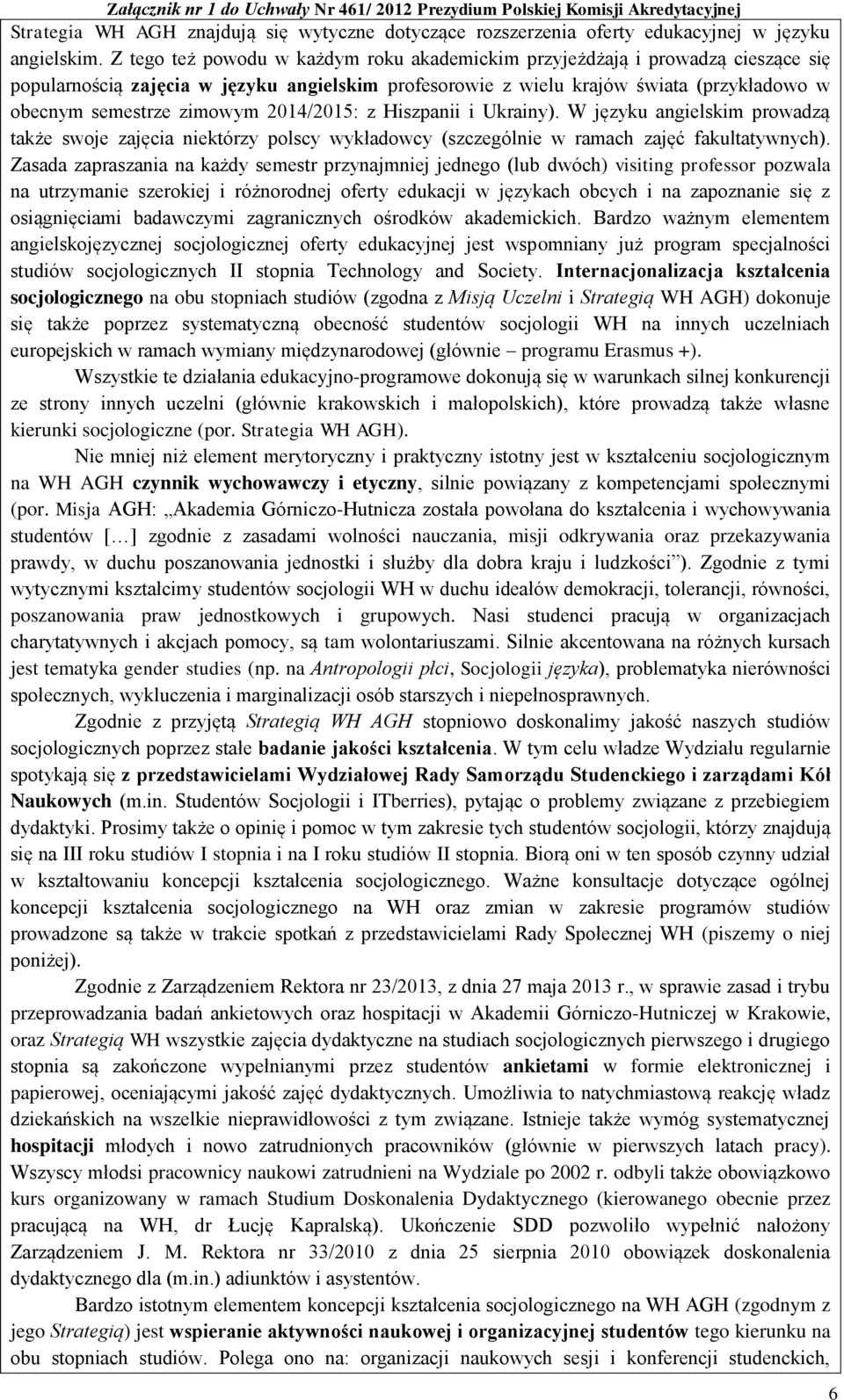 2014/2015: z Hiszpanii i Ukrainy). W języku angielskim prowadzą także swoje zajęcia niektórzy polscy wykładowcy (szczególnie w ramach zajęć fakultatywnych).