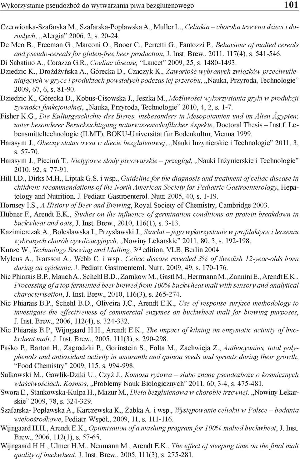 Di Sabatino A., Corazza G.R., Coeliac disease, Lancet 2009, 25, s. 1480-1493. Dziedzic K., Drożdżyńska A., Górecka D., Czaczyk K.