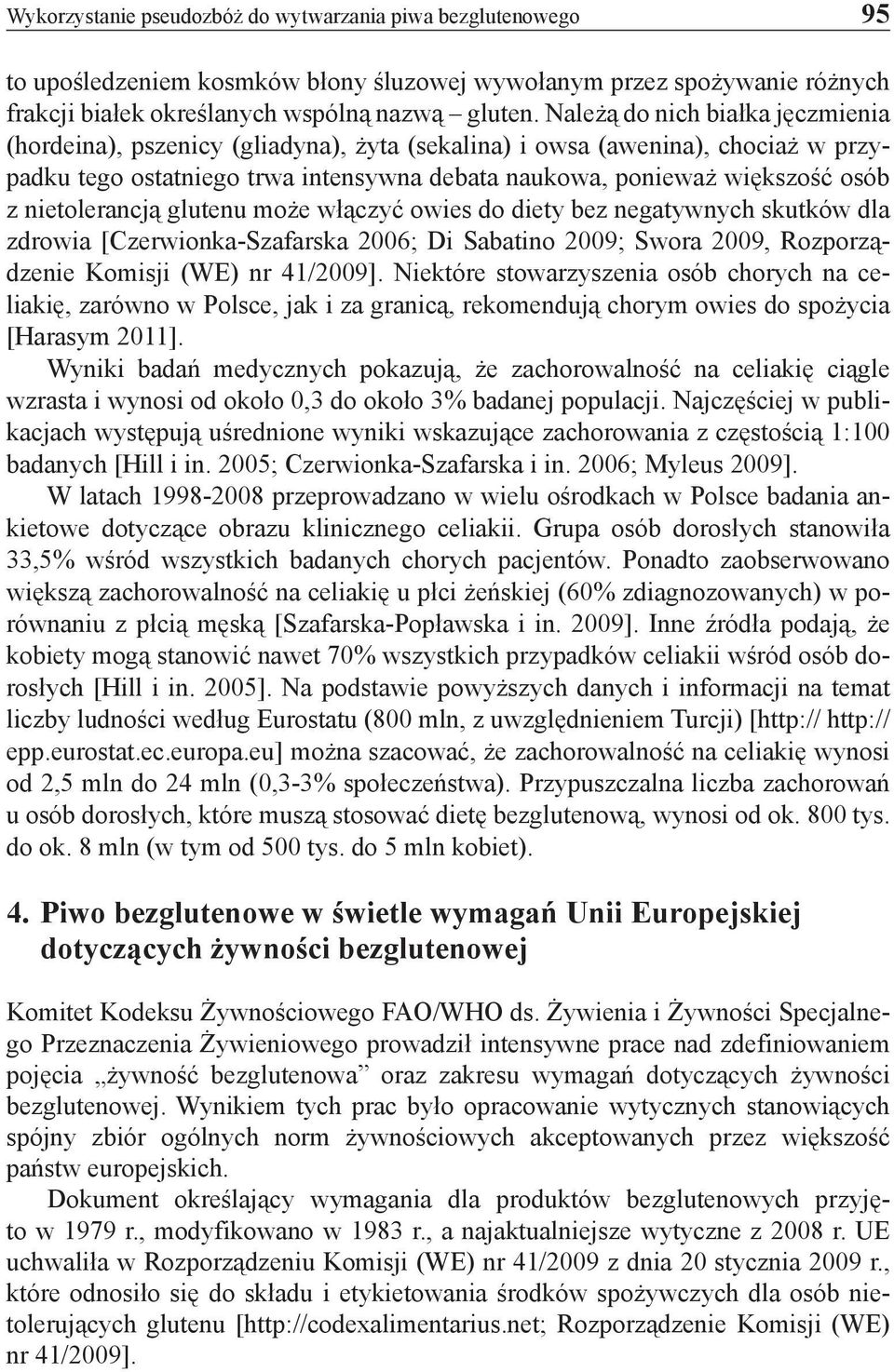 nietolerancją glutenu może włączyć owies do diety bez negatywnych skutków dla zdrowia [Czerwionka-Szafarska 2006; Di Sabatino 2009; Swora 2009, Rozporządzenie Komisji (WE) nr 41/2009].