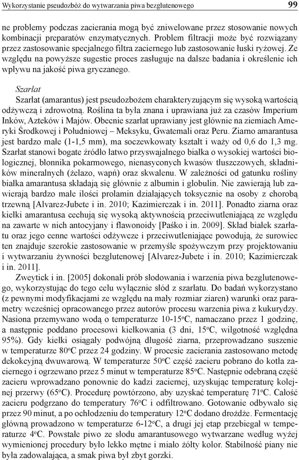 Ze względu na powyższe sugestie proces zasługuje na dalsze badania i określenie ich wpływu na jakość piwa gryczanego.