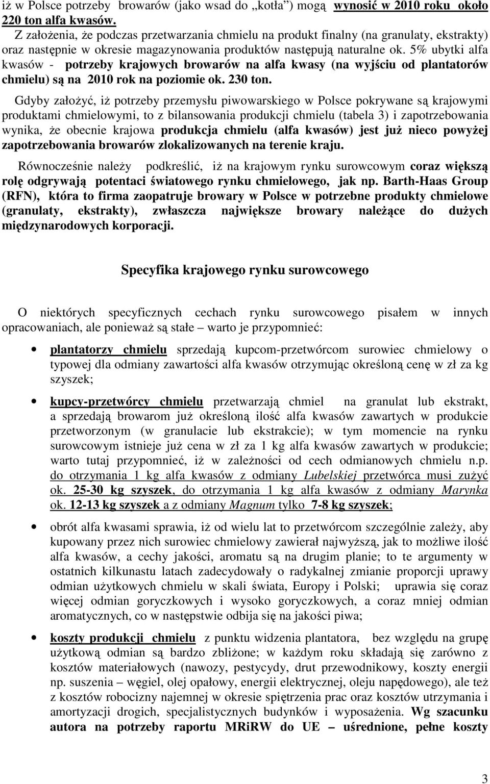 5% ubytki alfa kwasów - potrzeby krajowych browarów na alfa kwasy (na wyjściu od plantatorów chmielu) są na 2010 rok na poziomie ok. 230 ton.