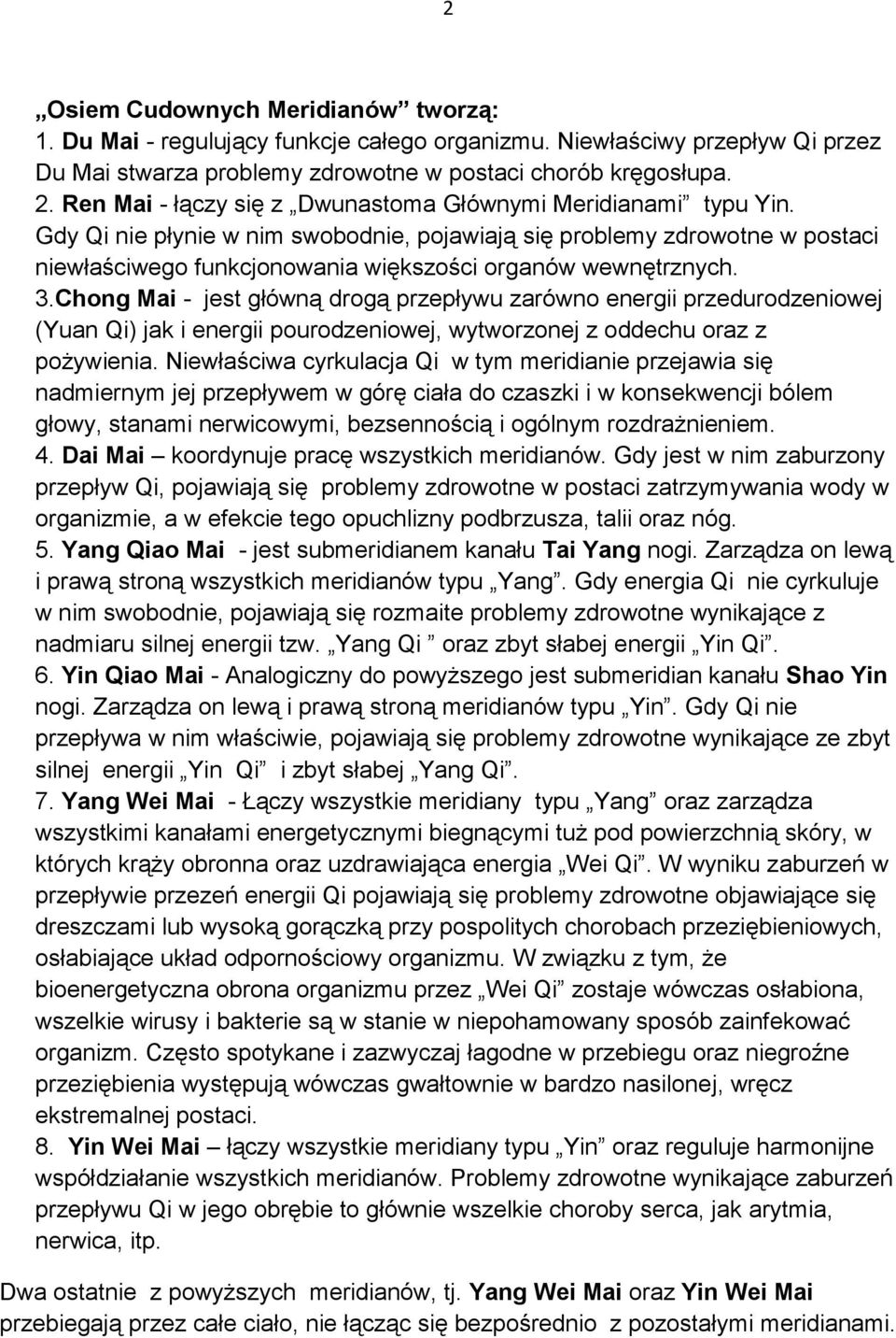 Gdy Qi nie płynie w nim swobodnie, pojawiają się problemy zdrowotne w postaci niewłaściwego funkcjonowania większości organów wewnętrznych. 3.