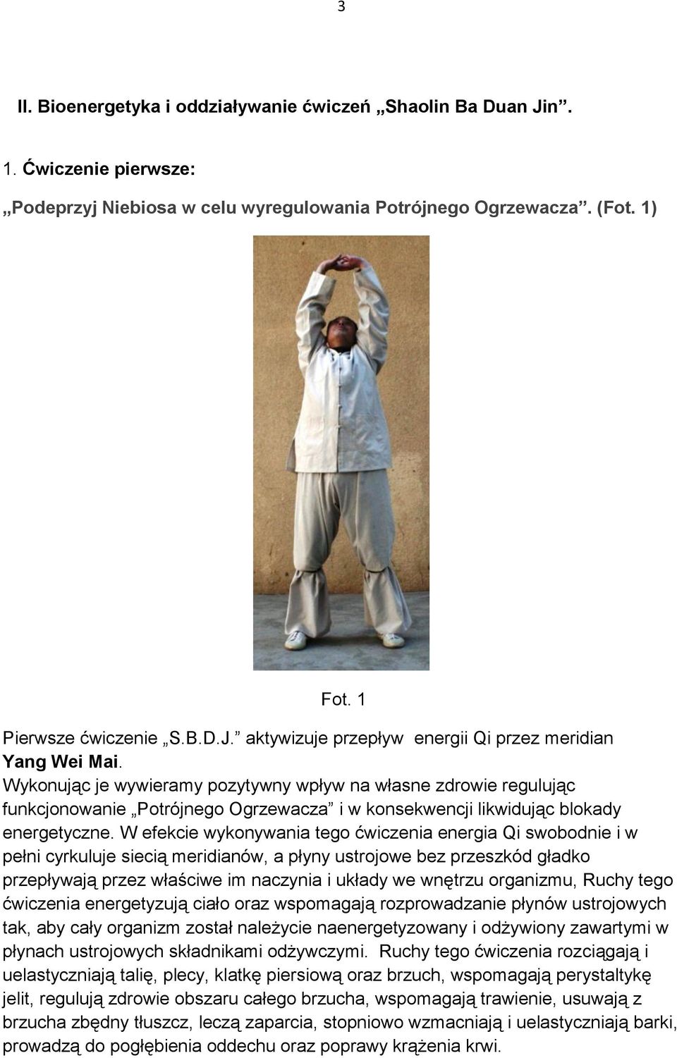 W efekcie wykonywania tego ćwiczenia energia Qi swobodnie i w pełni cyrkuluje siecią meridianów, a płyny ustrojowe bez przeszkód gładko przepływają przez właściwe im naczynia i układy we wnętrzu