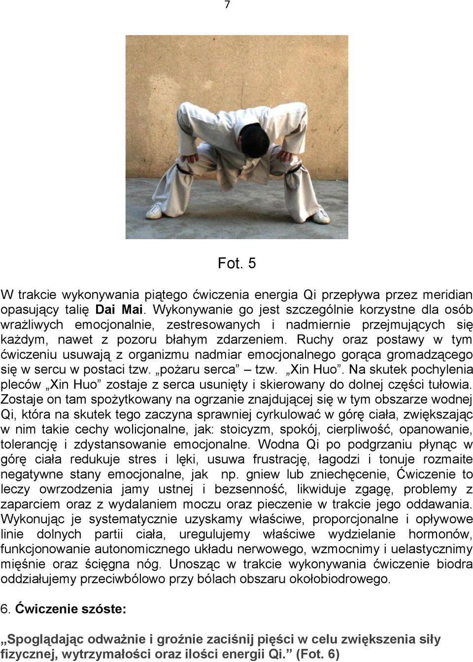 Ruchy oraz postawy w tym ćwiczeniu usuwają z organizmu nadmiar emocjonalnego gorąca gromadzącego się w sercu w postaci tzw. pożaru serca tzw. Xin Huo.