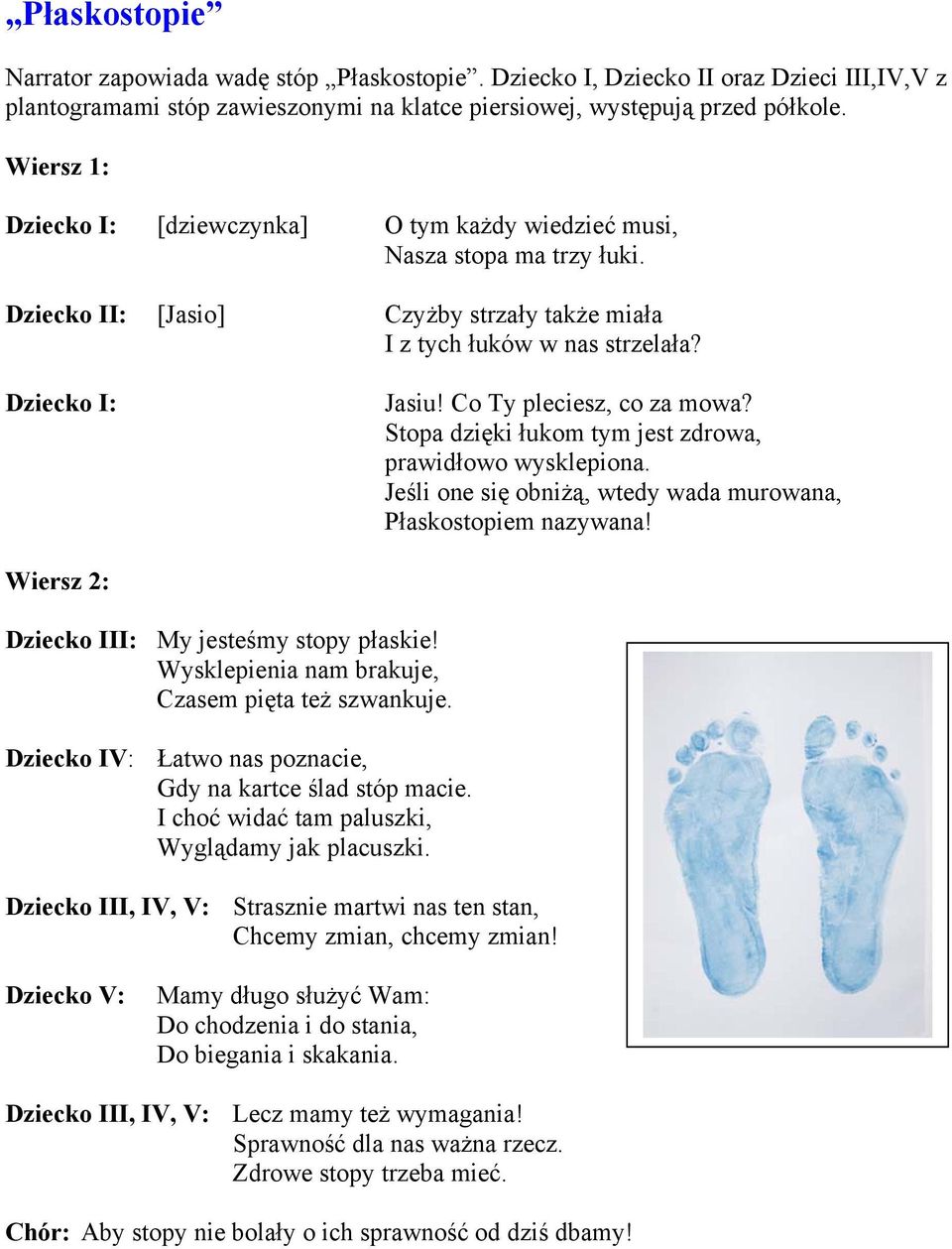 Stopa dzięki łukom tym jest zdrowa, prawidłowo wysklepiona. Jeśli one się obniżą, wtedy wada murowana, Płaskostopiem nazywana! Wiersz 2: Dziecko III: My jesteśmy stopy płaskie!