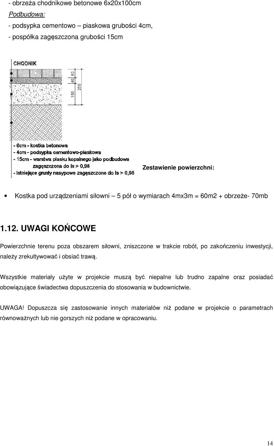 UWAGI KOŃCOWE Powierzchnie terenu poza obszarem siłowni, zniszczone w trakcie robót, po zakończeniu inwestycji, należy zrekultywować i obsiać trawą.