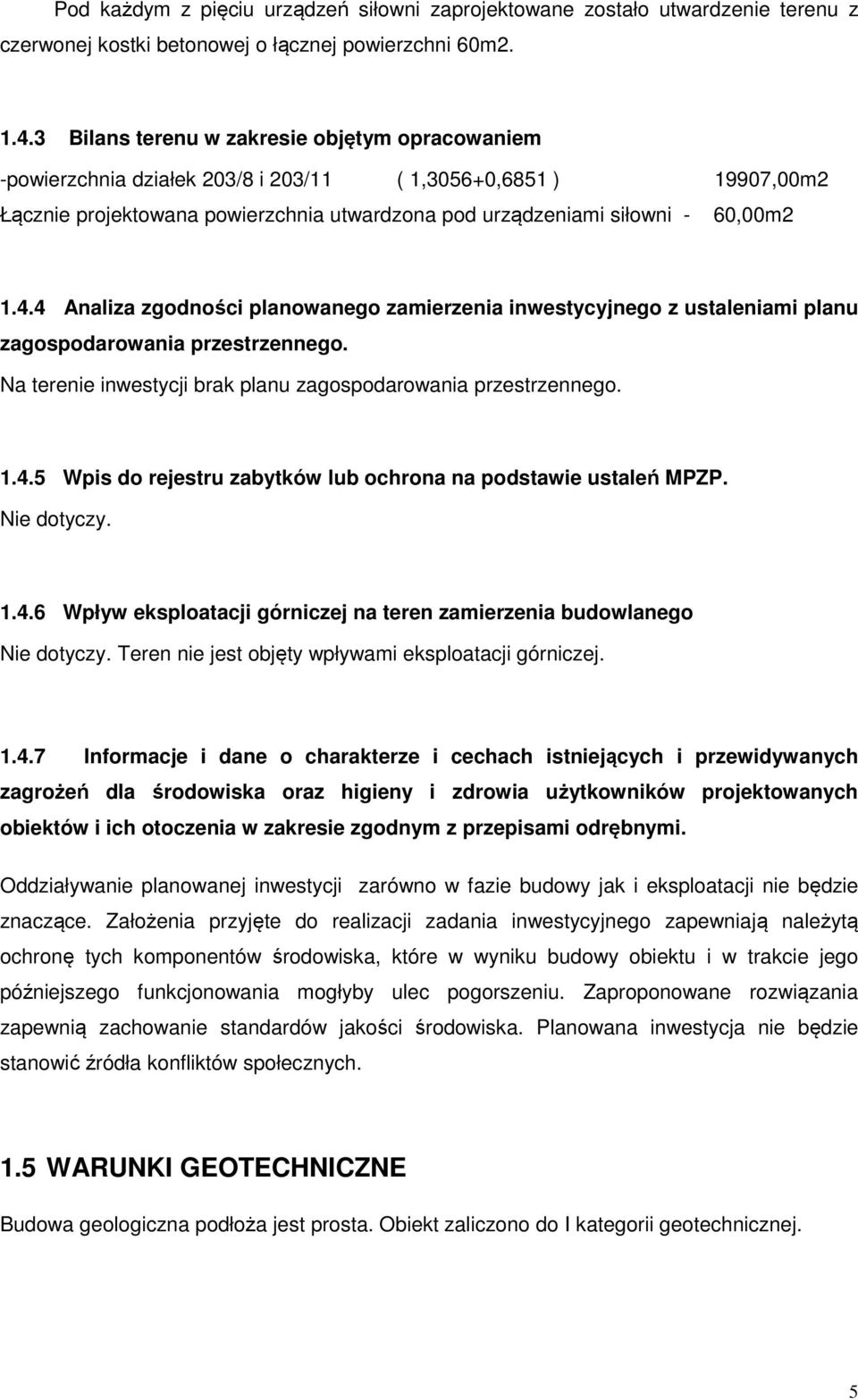 4 Analiza zgodności planowanego zamierzenia inwestycyjnego z ustaleniami planu zagospodarowania przestrzennego. Na terenie inwestycji brak planu zagospodarowania przestrzennego. 1.4.5 Wpis do rejestru zabytków lub ochrona na podstawie ustaleń MPZP.