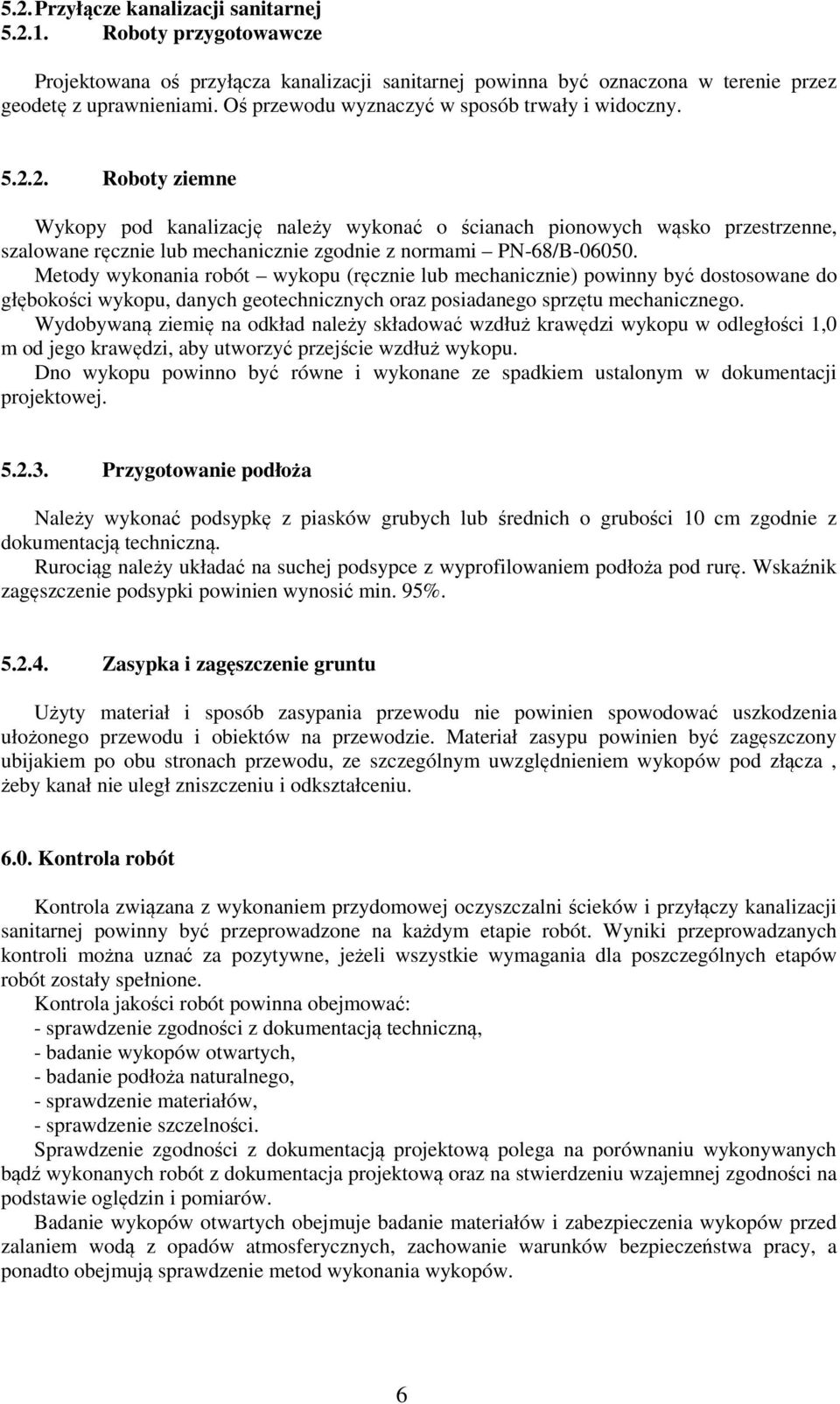 2. Roboty ziemne Wykopy pod kanalizację należy wykonać o ścianach pionowych wąsko przestrzenne, szalowane ręcznie lub mechanicznie zgodnie z normami PN-68/B-06050.