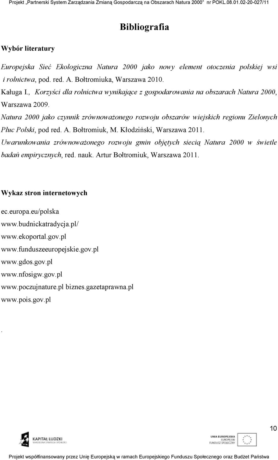 Natura 2000 jako czynnik zrównowaŝonego rozwoju obszarów wiejskich regionu Zielonych Płuc Polski, pod red. A. Bołtromiuk, M. Kłodziński, Warszawa 2011.