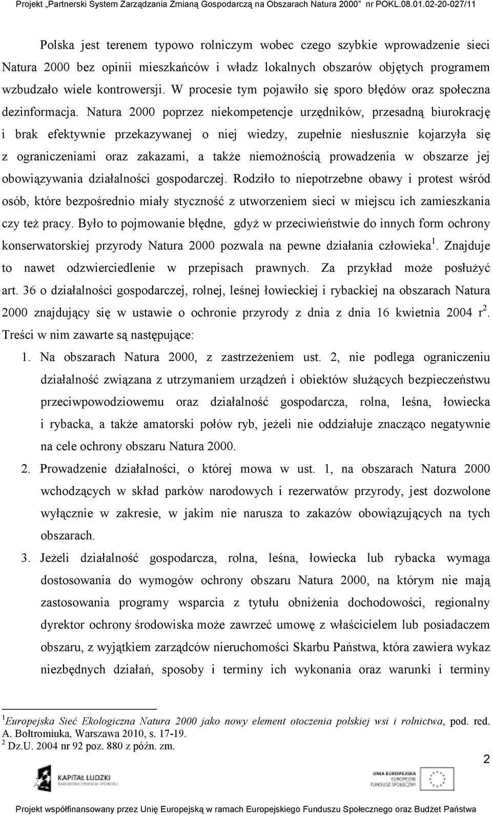 Natura 2000 poprzez niekompetencje urzędników, przesadną biurokrację i brak efektywnie przekazywanej o niej wiedzy, zupełnie niesłusznie kojarzyła się z ograniczeniami oraz zakazami, a takŝe