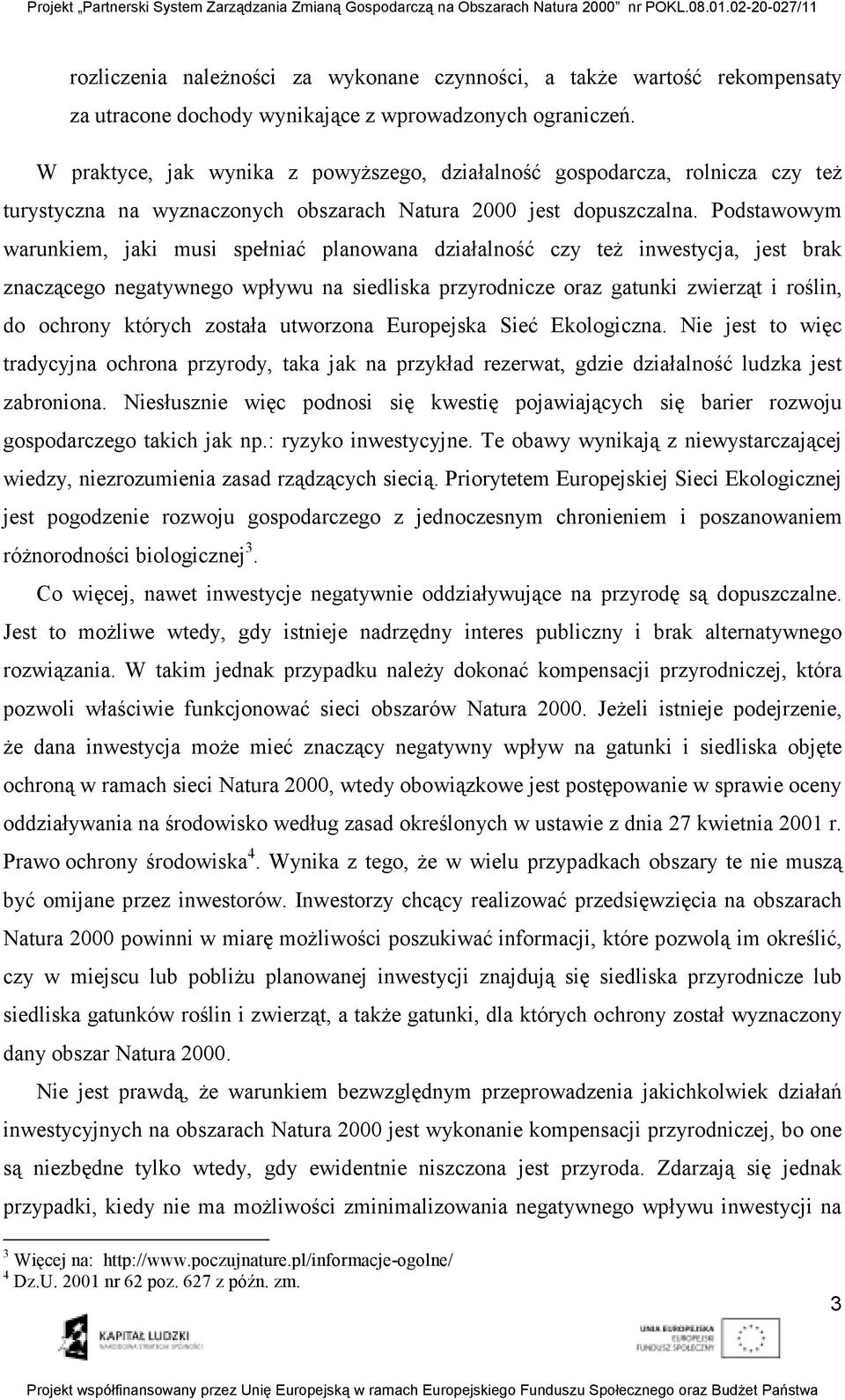 Podstawowym warunkiem, jaki musi spełniać planowana działalność czy teŝ inwestycja, jest brak znaczącego negatywnego wpływu na siedliska przyrodnicze oraz gatunki zwierząt i roślin, do ochrony