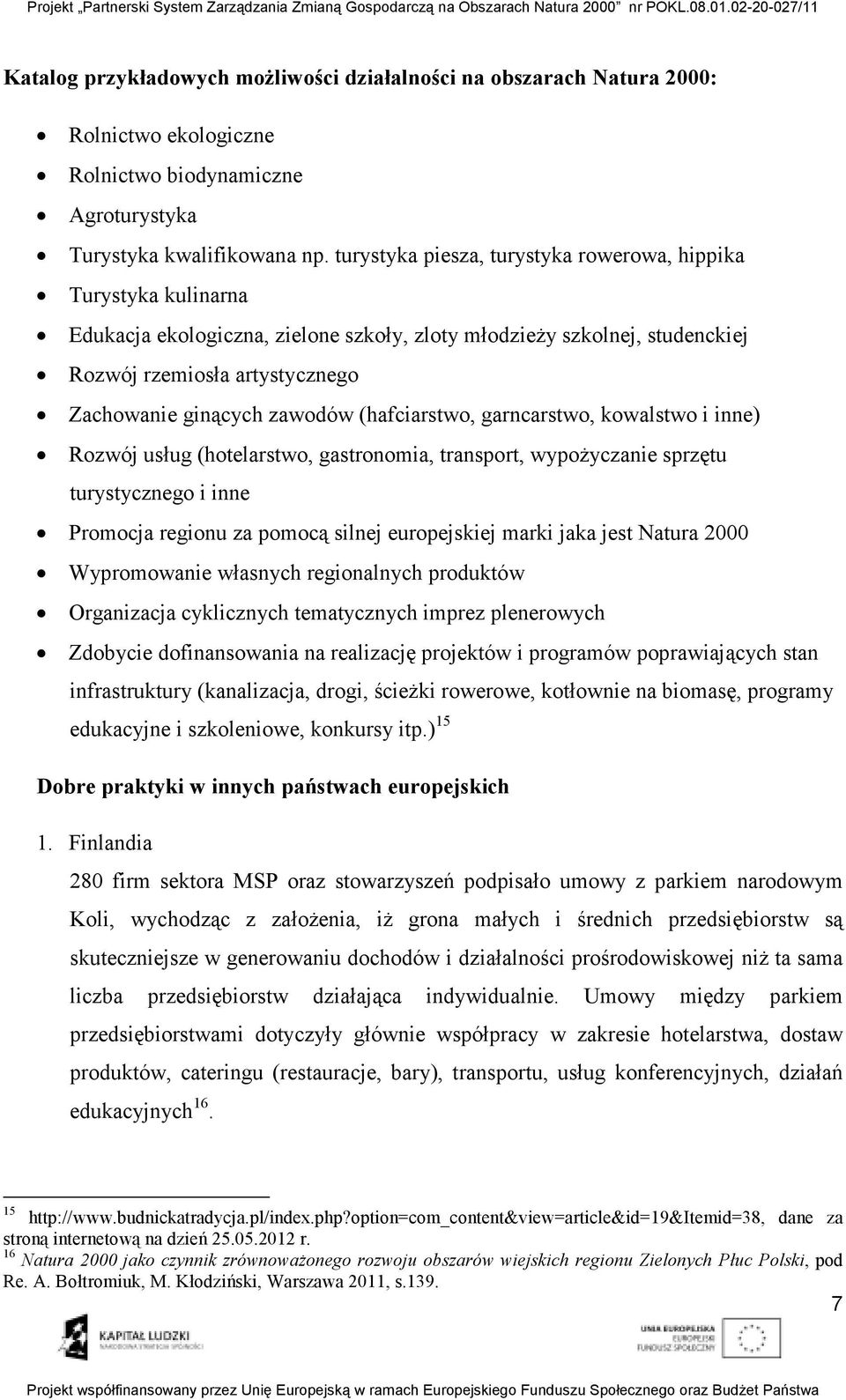 zawodów (hafciarstwo, garncarstwo, kowalstwo i inne) Rozwój usług (hotelarstwo, gastronomia, transport, wypoŝyczanie sprzętu turystycznego i inne Promocja regionu za pomocą silnej europejskiej marki