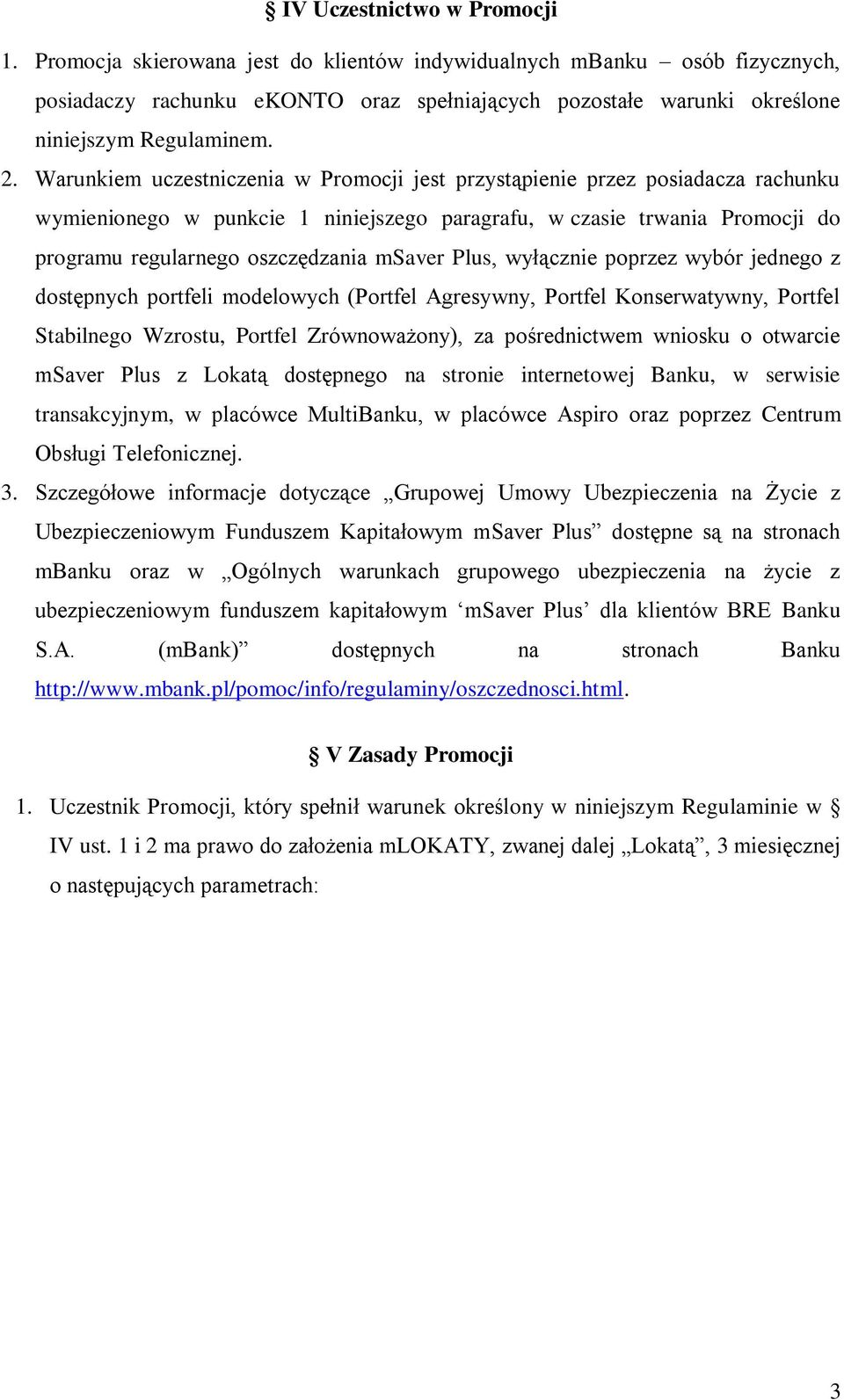 Warunkiem uczestniczenia w Promocji jest przystąpienie przez posiadacza rachunku wymienionego w punkcie 1 niniejszego paragrafu, w czasie trwania Promocji do programu regularnego oszczędzania msaver