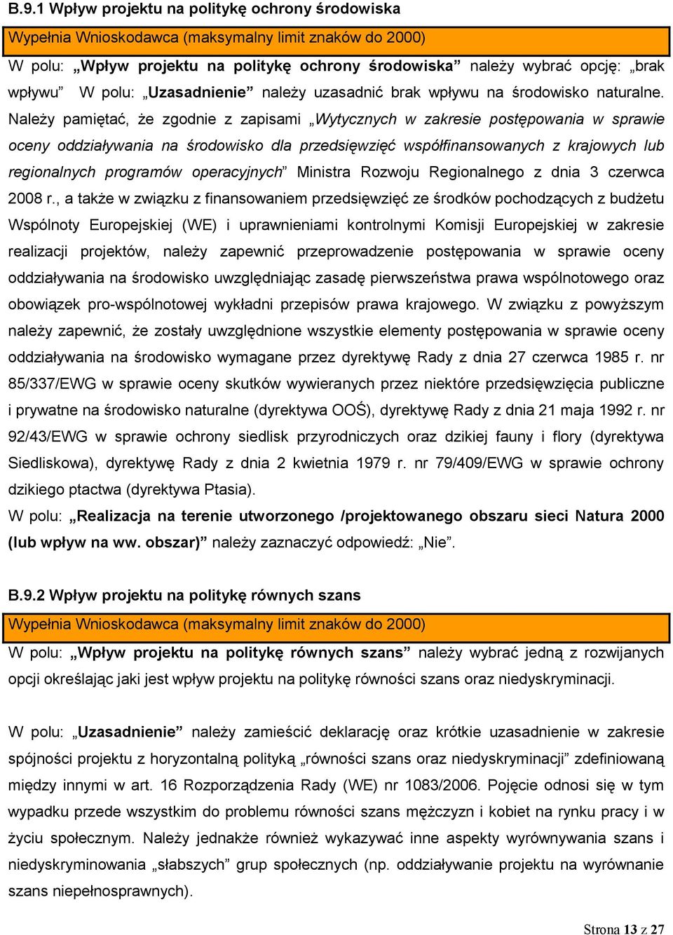 Należy pamiętać, że zgodnie z zapisami Wytycznych w zakresie postępowania w sprawie oceny oddziaływania na środowisko dla przedsięwzięć współfinansowanych z krajowych lub regionalnych programów