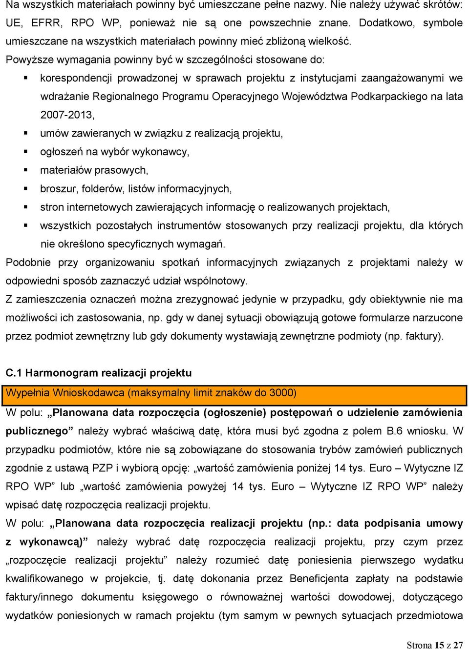 Powyższe wymagania powinny być w szczególności stosowane do: korespondencji prowadzonej w sprawach projektu z instytucjami zaangażowanymi we wdrażanie Regionalnego Programu Operacyjnego Województwa