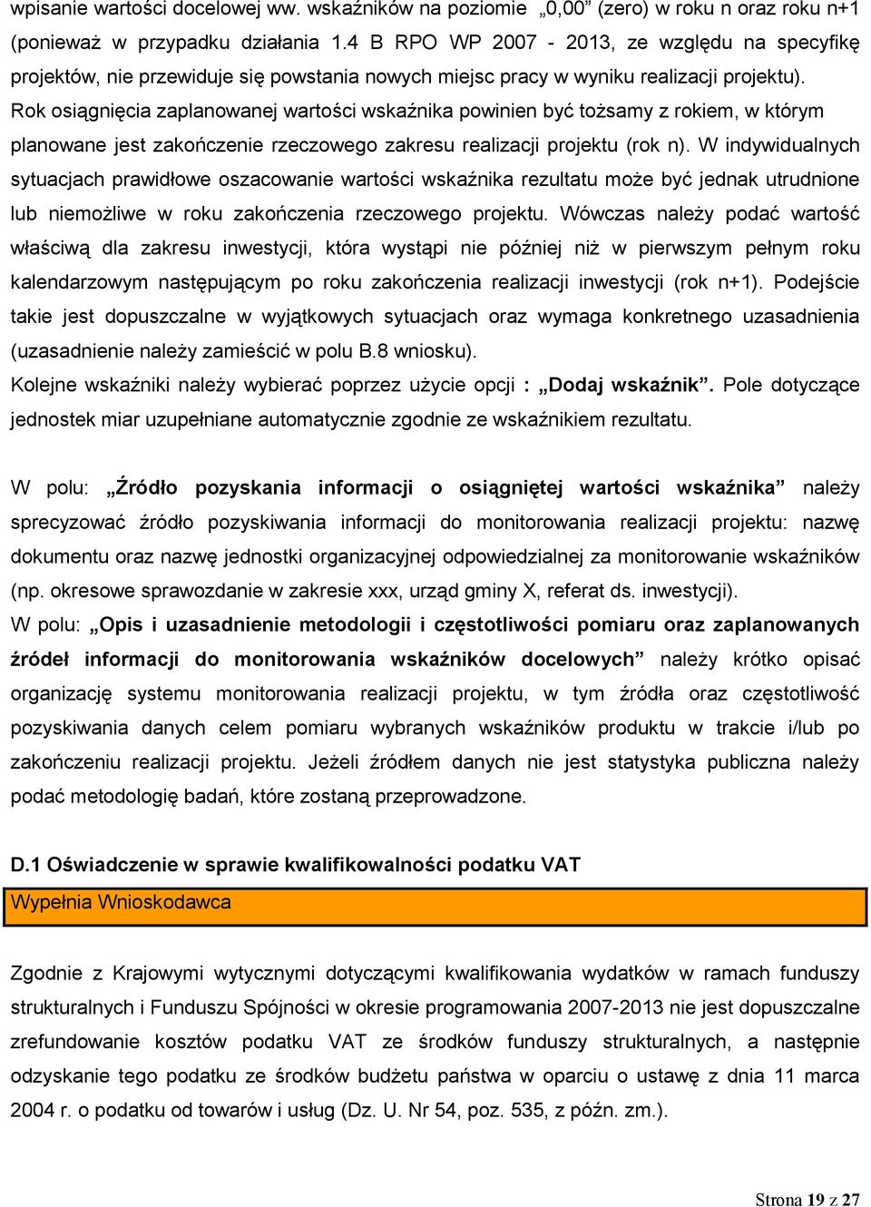 Rok osiągnięcia zaplanowanej wartości wskaźnika powinien być tożsamy z rokiem, w którym planowane jest zakończenie rzeczowego zakresu realizacji projektu (rok n).