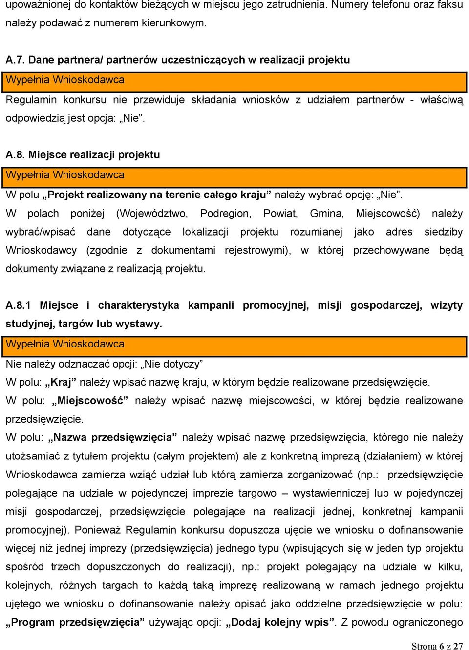 Miejsce realizacji projektu W polu Projekt realizowany na terenie całego kraju należy wybrać opcję: Nie.