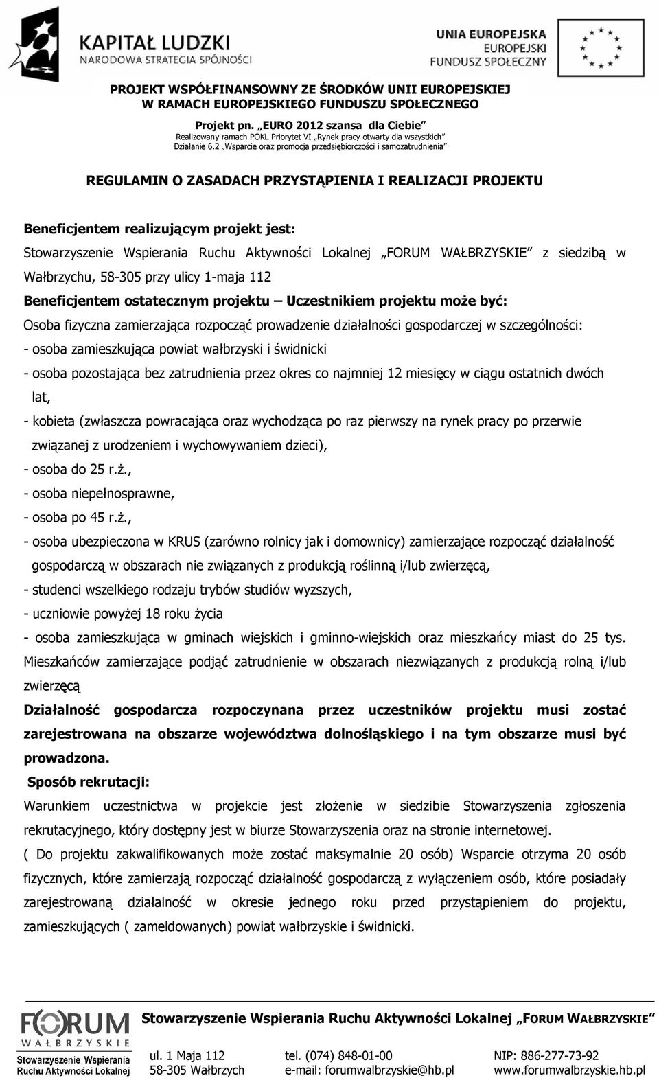 zatrudnienia przez okres co najmniej 12 miesięcy w ciągu ostatnich dwóch lat, - kobieta (zwłaszcza powracająca oraz wychodząca po raz pierwszy na rynek pracy po przerwie związanej z urodzeniem i