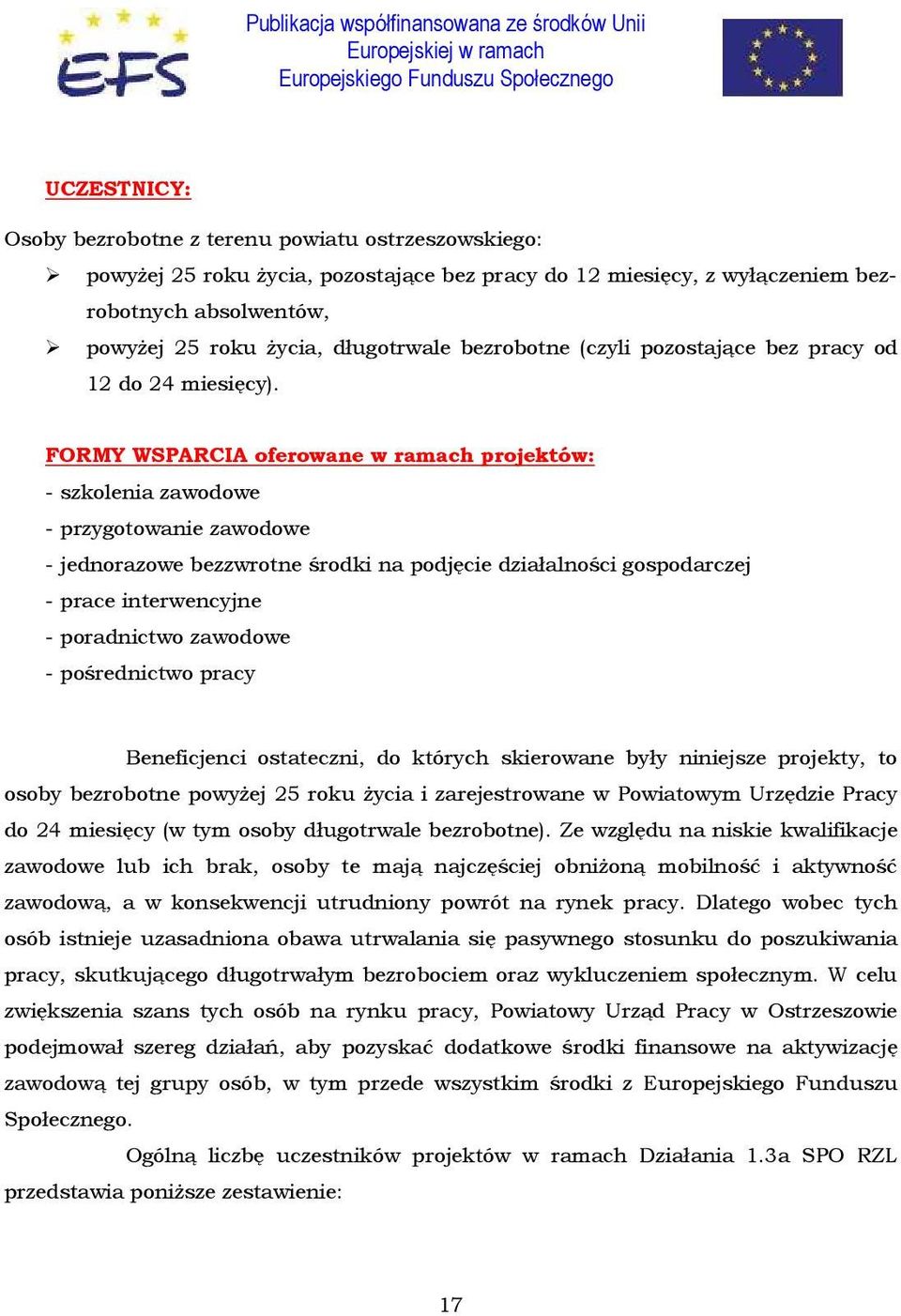 FORMY WSPARCIA oferowane w ramach projektów: - szkolenia zawodowe - przygotowanie zawodowe - jednorazowe bezzwrotne środki na podjęcie działalności gospodarczej - prace interwencyjne - poradnictwo