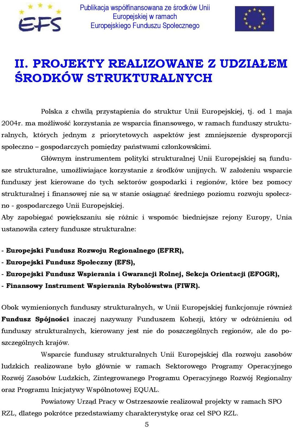 członkowskimi. Głównym instrumentem polityki strukturalnej Unii Europejskiej są fundusze strukturalne, umoŝliwiające korzystanie z środków unijnych.