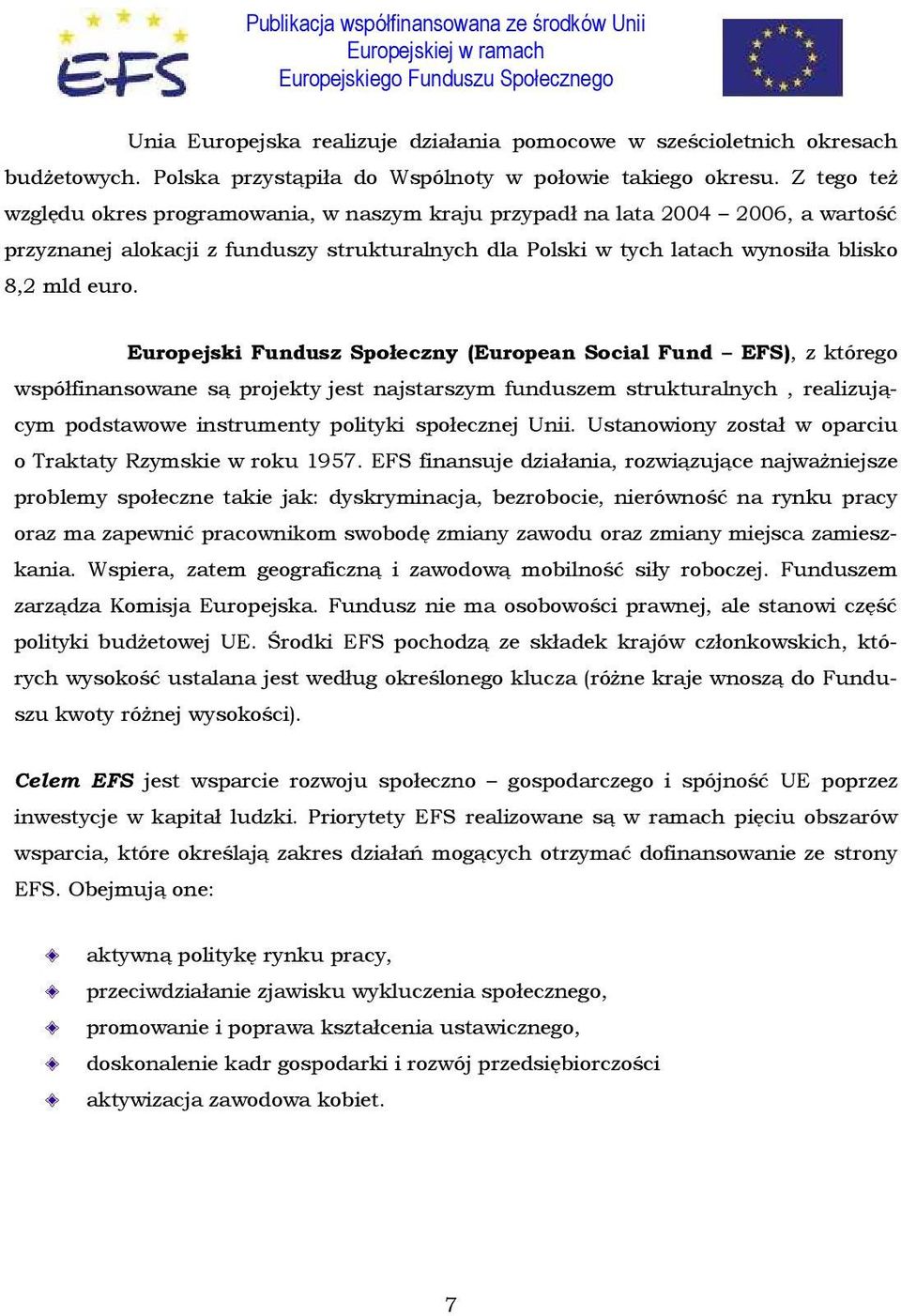 Europejski Fundusz Społeczny (European Social Fund EFS), z którego współfinansowane są projekty jest najstarszym funduszem strukturalnych, realizującym podstawowe instrumenty polityki społecznej Unii.