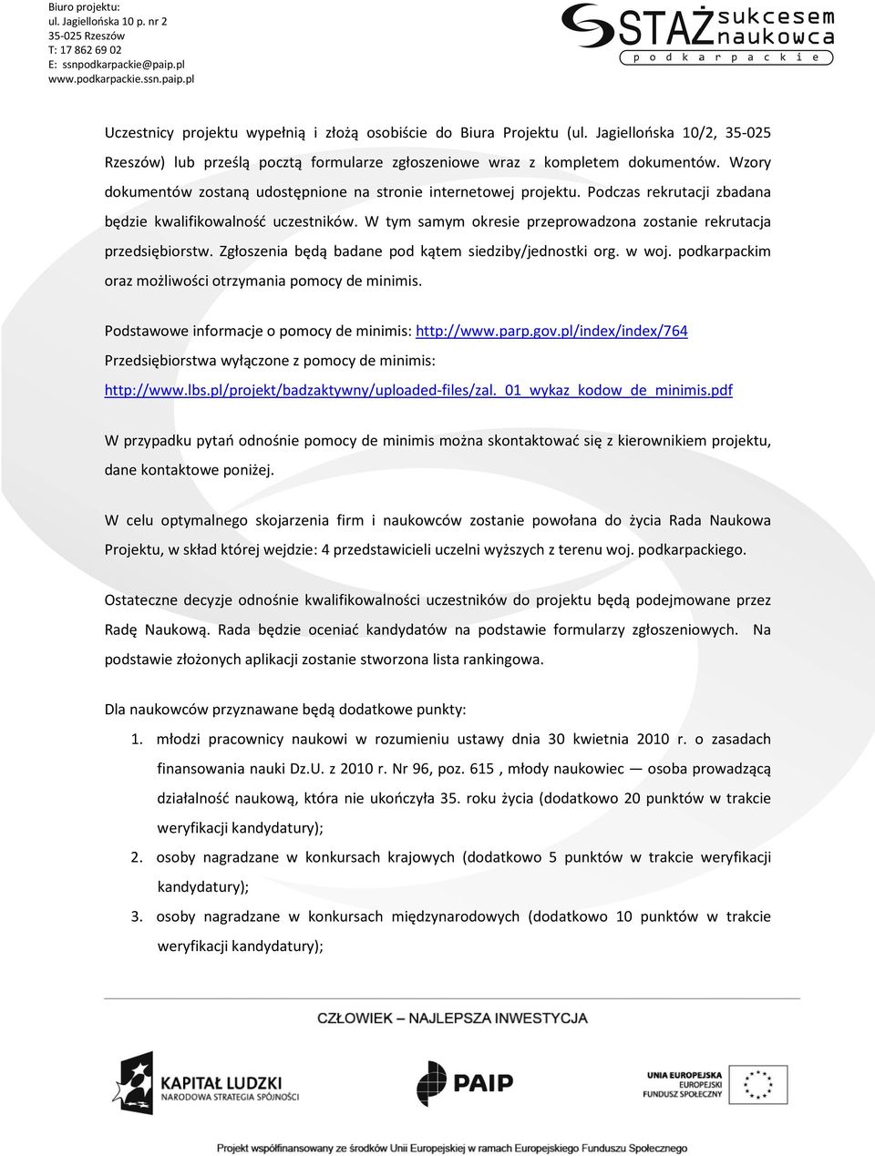 W tym samym okresie przeprowadzona zostanie rekrutacja przedsiębiorstw. Zgłoszenia będą badane pod kątem siedziby/jednostki org. w woj. podkarpackim oraz możliwości otrzymania pomocy de minimis.