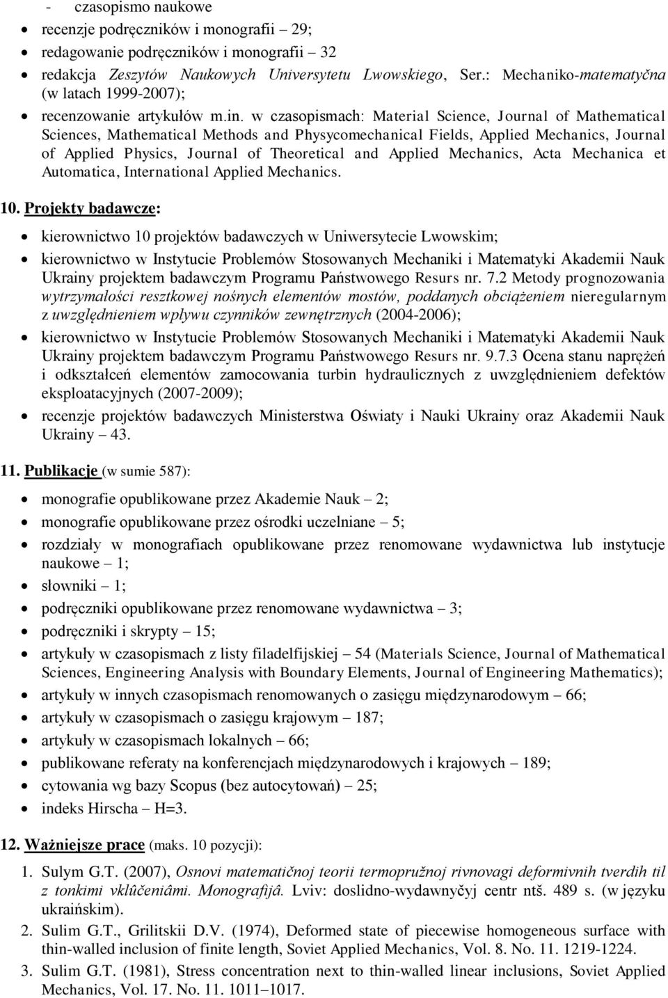 w czasopismach: Material Science, Journal of Mathematical Sciences, Mathematical Methods and Physycomechanical Fields, Applied Mechanics, Journal of Applied Physics, Journal of Theoretical and