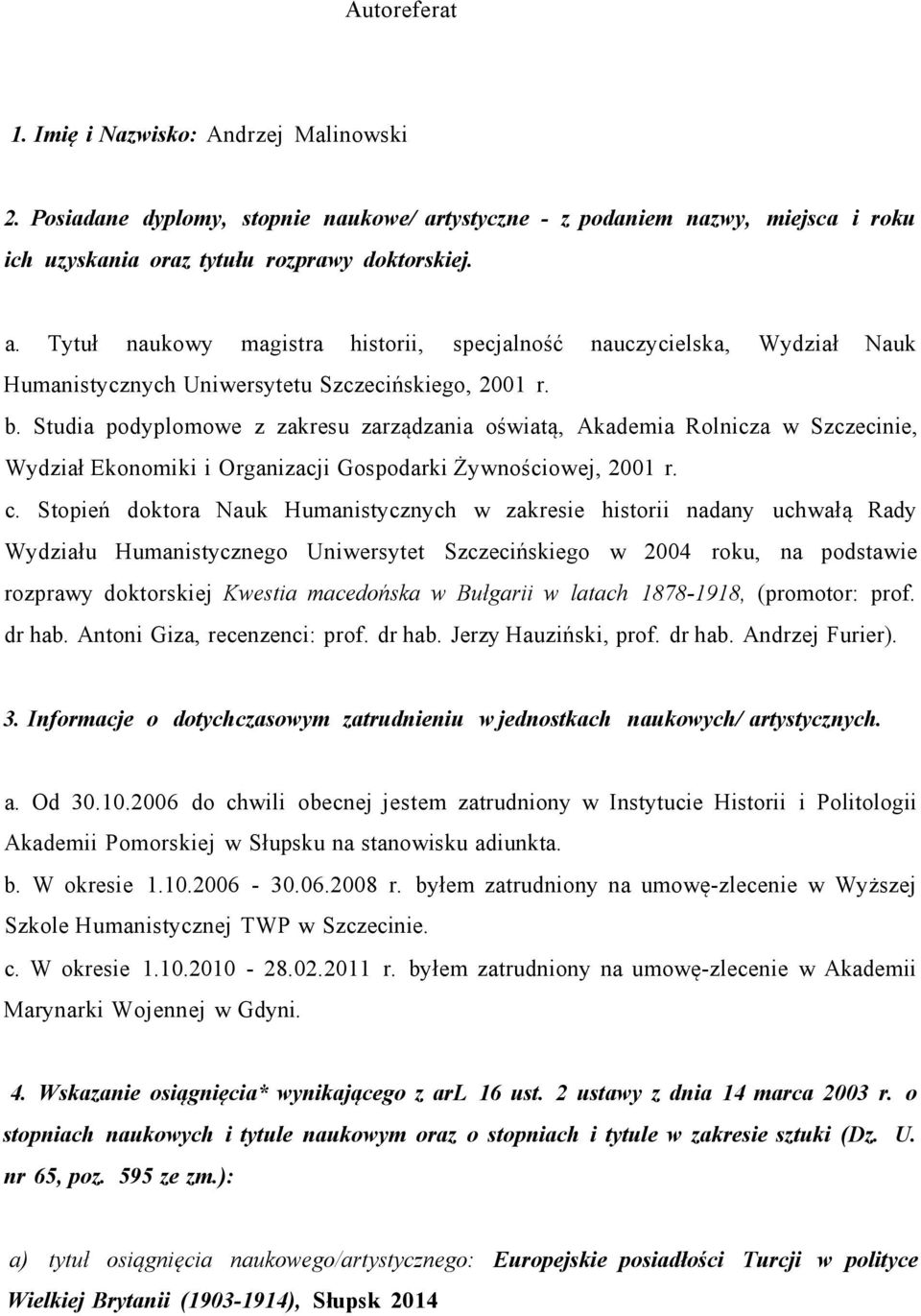 Tytuł naukowy magistra historii, specjalność nauczycielska, Wydział Nauk Humanistycznych Uniwersytetu Szczecińskiego, 2001 r. b.