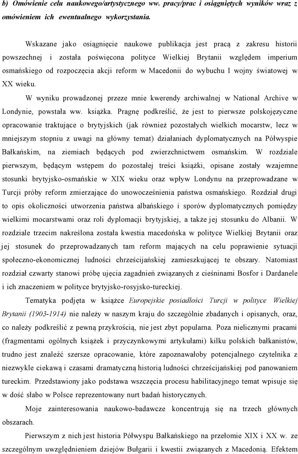 Macedonii do wybuchu I wojny światowej w XX wieku. W wyniku prowadzonej przeze mnie kwerendy archiwalnej w National Archive w Londynie, powstała ww. książka.