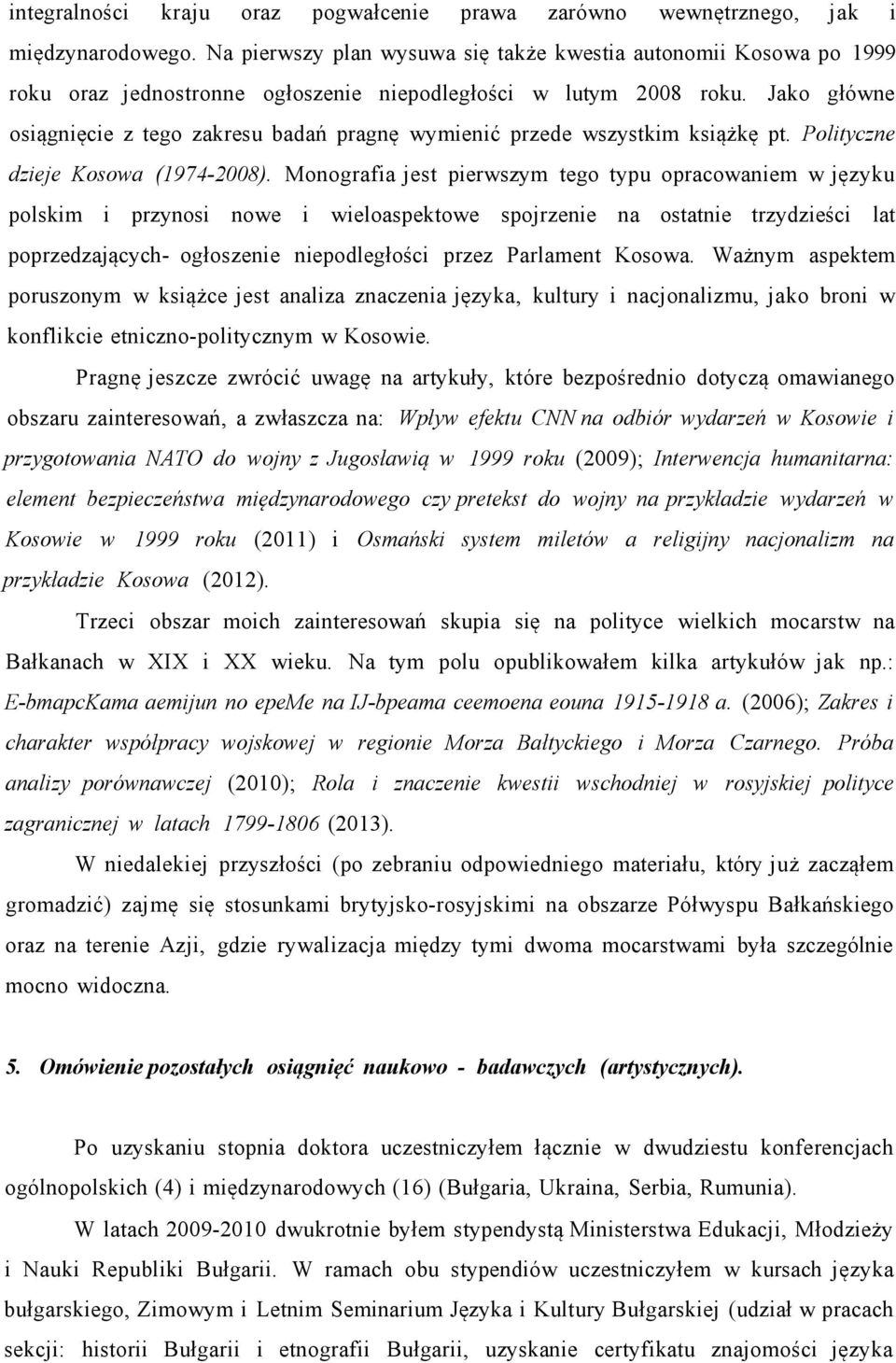 Jako główne osiągnięcie z tego zakresu badań pragnę wymienić przede wszystkim książkę pt. Polityczne dzieje Kosowa (1974-2008).