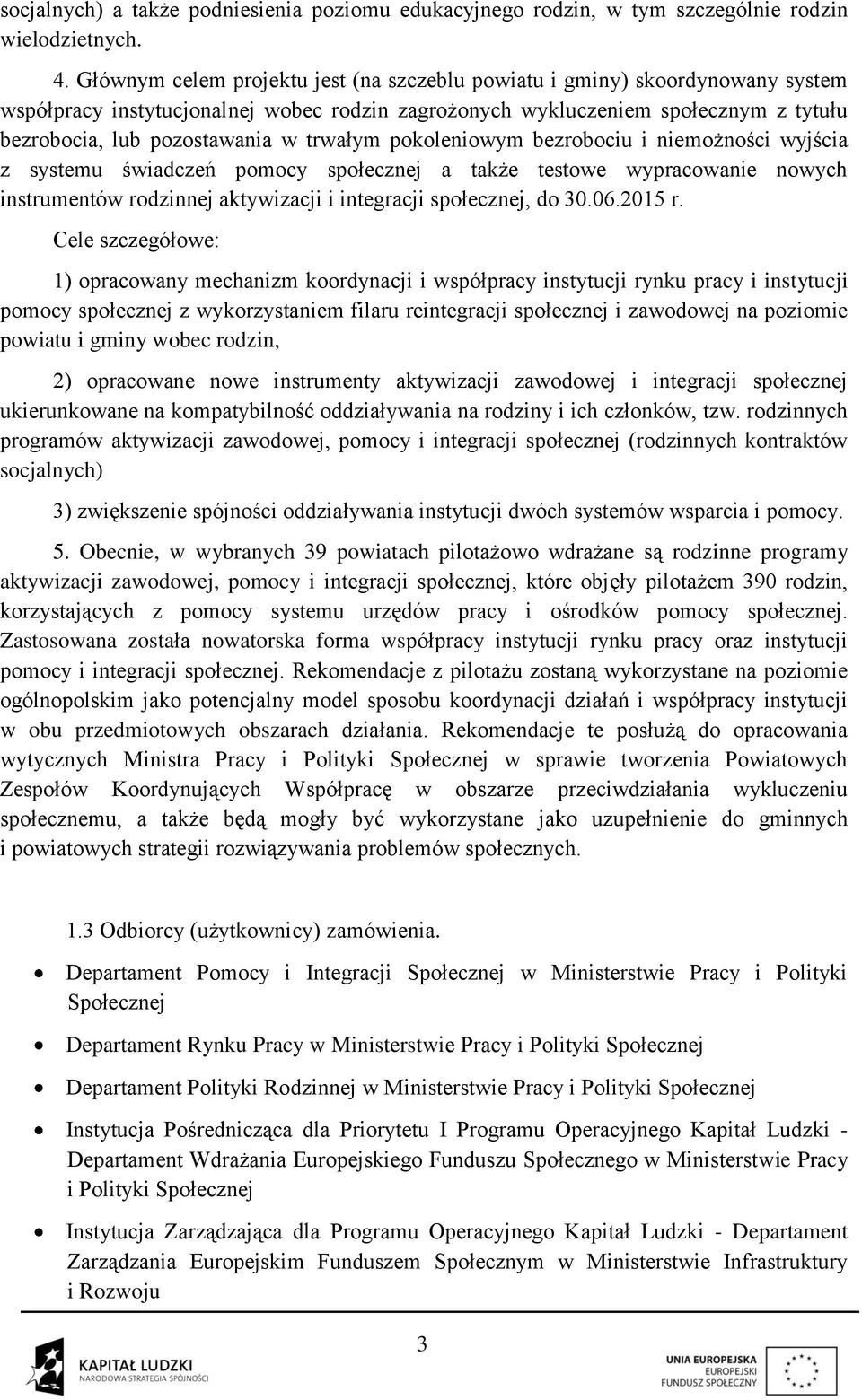 trwałym pokoleniowym bezrobociu i niemożności wyjścia z systemu świadczeń pomocy społecznej a także testowe wypracowanie nowych instrumentów rodzinnej aktywizacji i integracji społecznej, do 30.06.