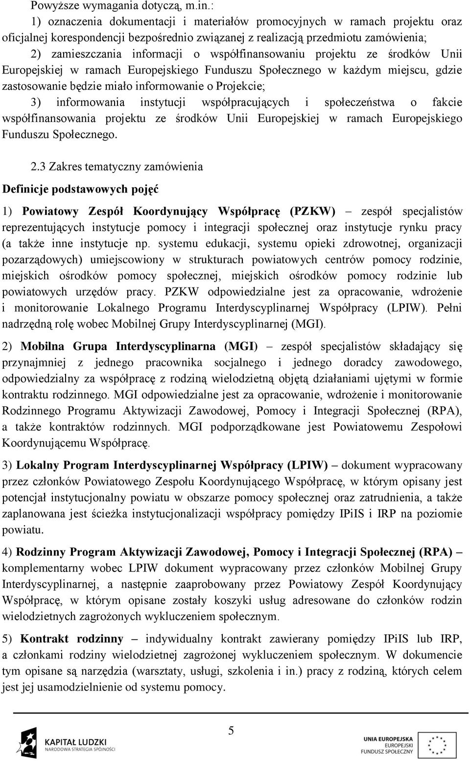 współfinansowaniu projektu ze środków Unii Europejskiej w ramach Europejskiego Funduszu Społecznego w każdym miejscu, gdzie zastosowanie będzie miało informowanie o Projekcie; 3) informowania