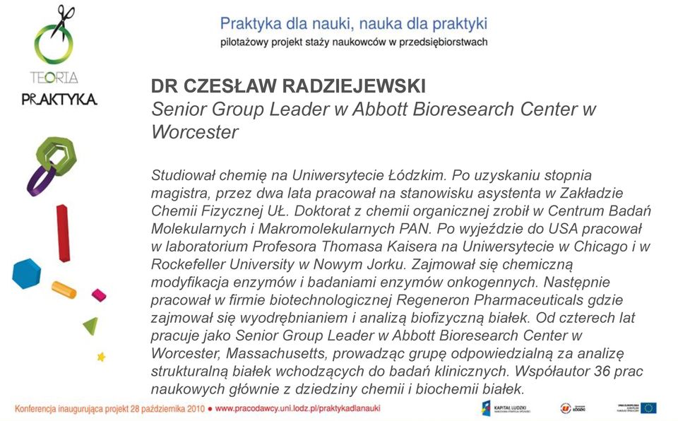 Doktorat z chemii organicznej zrobił w Centrum Badań Molekularnych i Makromolekularnych PAN.