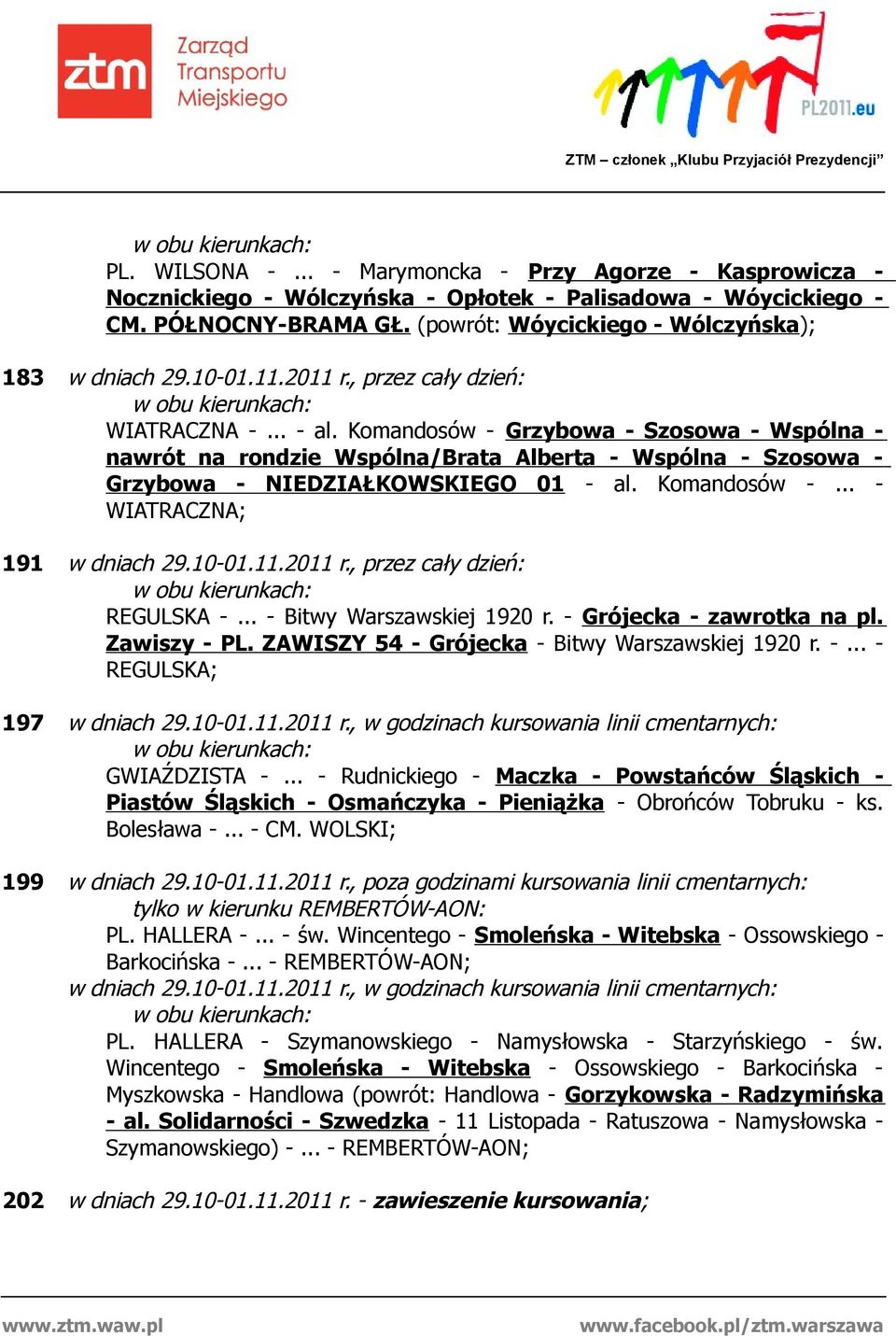 Komandosów - Grzybowa - Szosowa - Wspólna - nawrót na rondzie Wspólna/Brata Alberta - Wspólna - Szosowa - Grzybowa - NIEDZIAŁKOWSKIEGO 01 - al. Komandosów -... - WIATRACZNA; 191 w dniach 29.10-01.11.