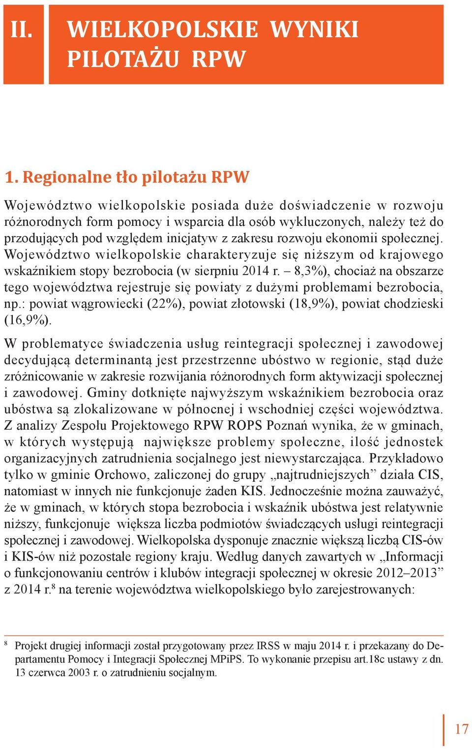 z zakresu rozwoju ekonomii społecznej. Województwo wielkopolskie charakteryzuje się niższym od krajowego wskaźnikiem stopy bezrobocia (w sierpniu 2014 r.