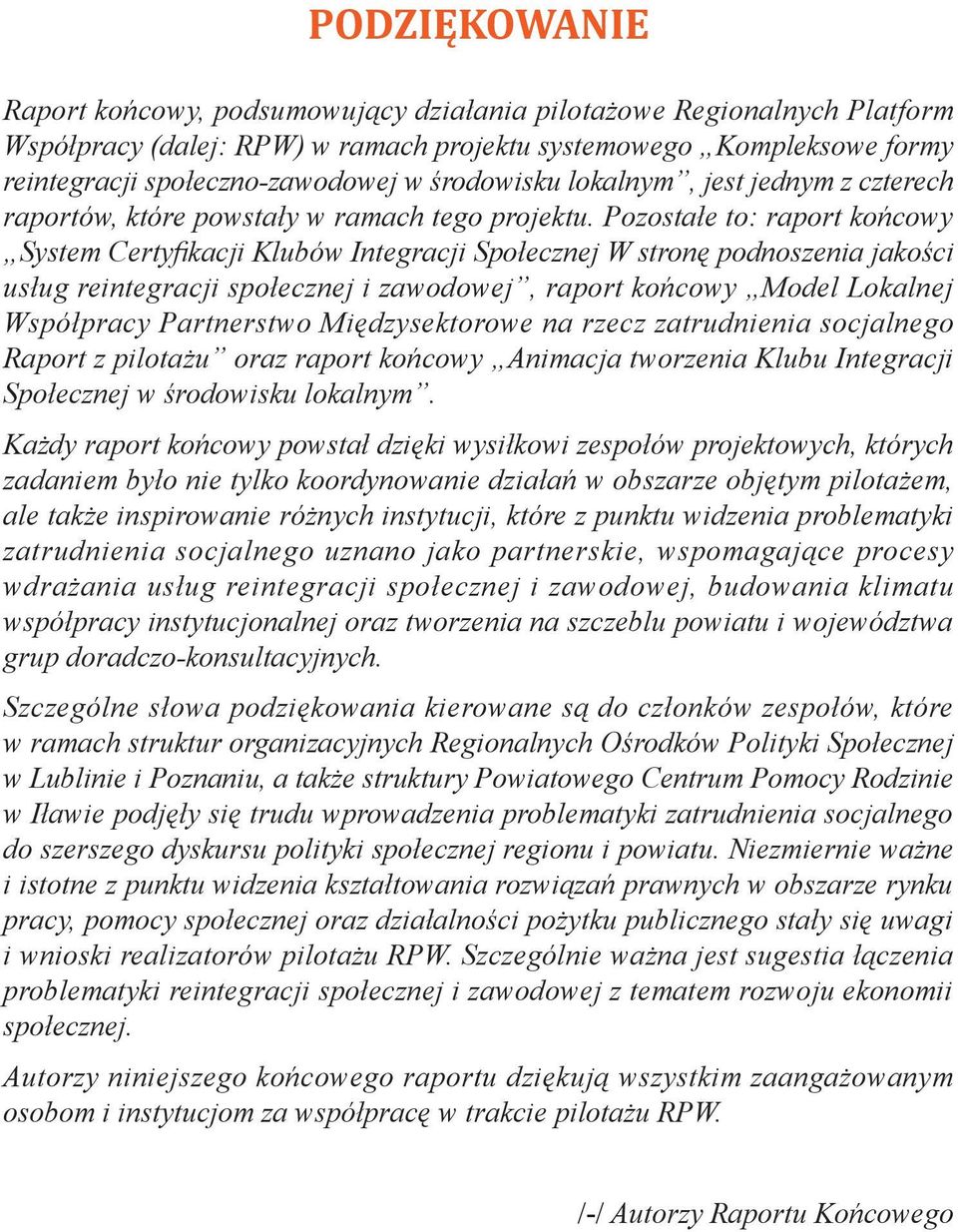 Pozostałe to: raport końcowy System Certyfikacji Klubów Integracji Społecznej W stronę podnoszenia jakości usług reintegracji społecznej i zawodowej, raport końcowy Model Lokalnej Współpracy